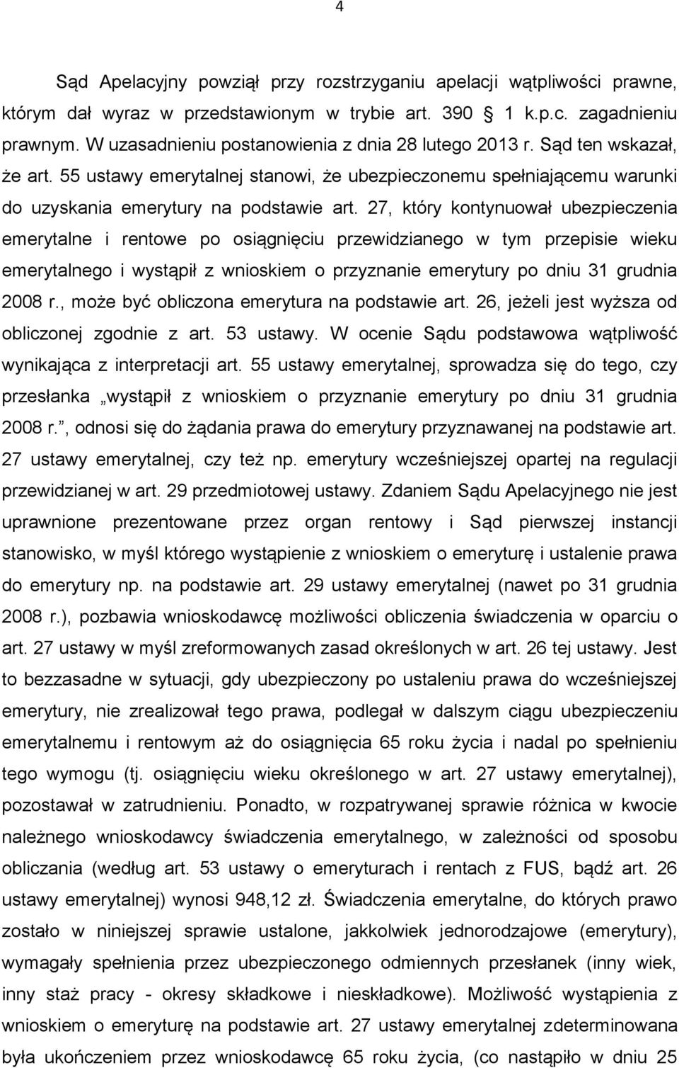 27, który kontynuował ubezpieczenia emerytalne i rentowe po osiągnięciu przewidzianego w tym przepisie wieku emerytalnego i wystąpił z wnioskiem o przyznanie emerytury po dniu 31 grudnia 2008 r.