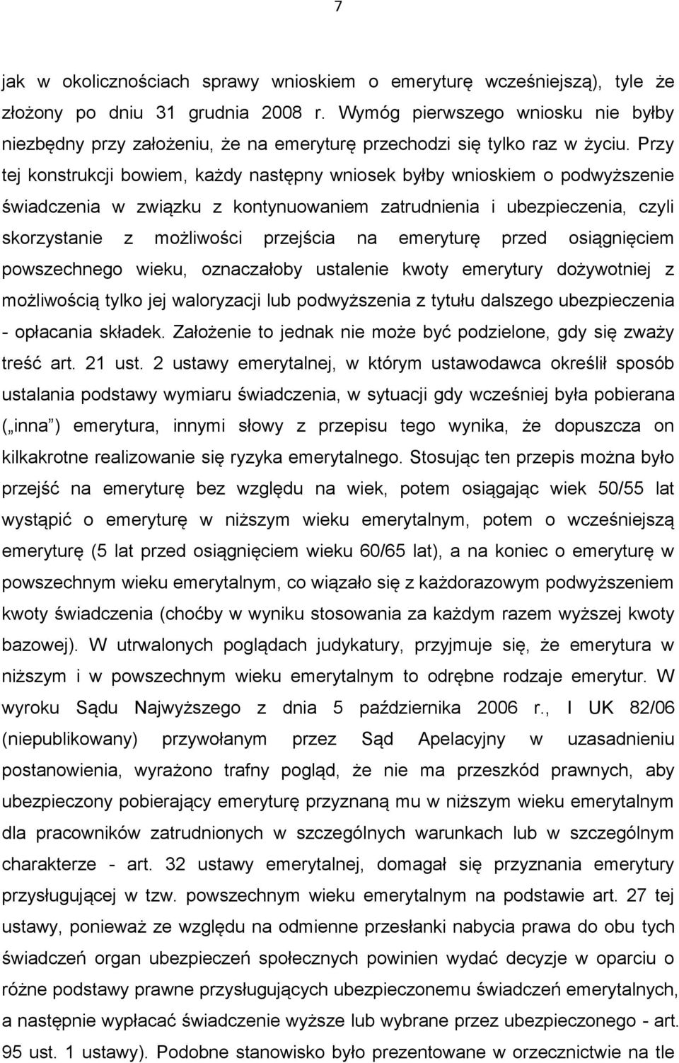 Przy tej konstrukcji bowiem, każdy następny wniosek byłby wnioskiem o podwyższenie świadczenia w związku z kontynuowaniem zatrudnienia i ubezpieczenia, czyli skorzystanie z możliwości przejścia na