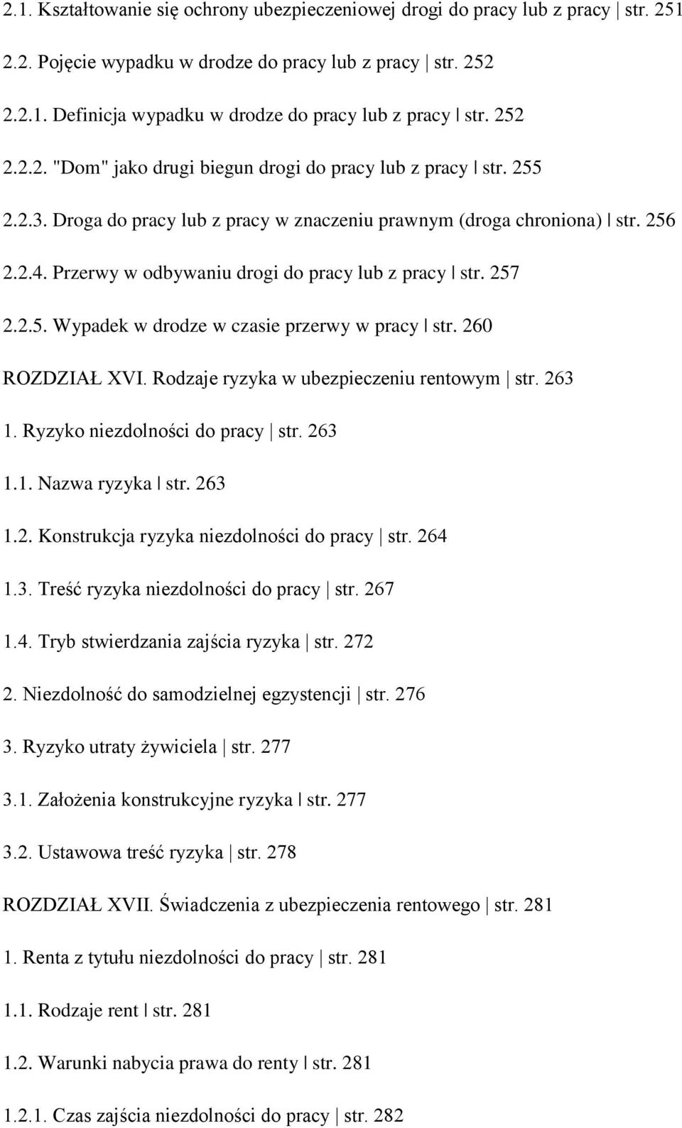 Przerwy w odbywaniu drogi do pracy lub z pracy str. 257 2.2.5. Wypadek w drodze w czasie przerwy w pracy str. 260 ROZDZIAŁ XVI. Rodzaje ryzyka w ubezpieczeniu rentowym str. 263 1.