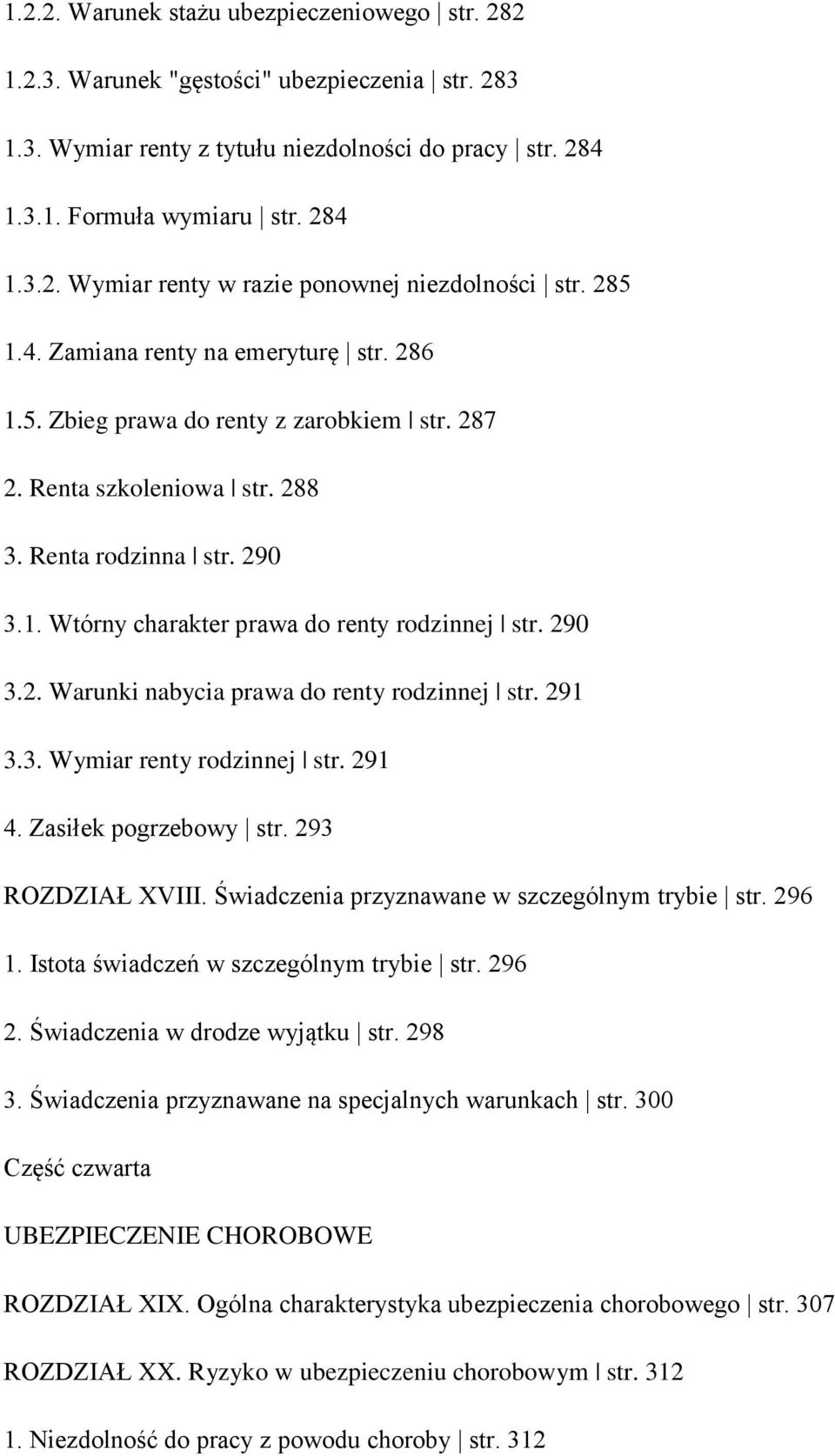 290 3.2. Warunki nabycia prawa do renty rodzinnej str. 291 3.3. Wymiar renty rodzinnej str. 291 4. Zasiłek pogrzebowy str. 293 ROZDZIAŁ XVIII. Świadczenia przyznawane w szczególnym trybie str. 296 1.