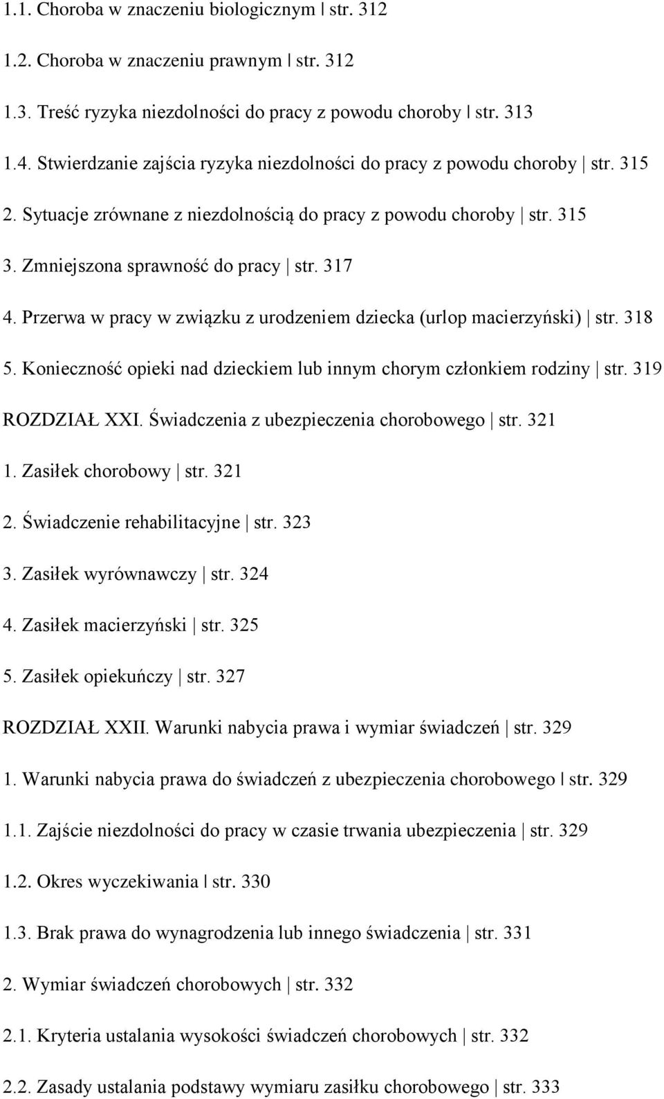 Przerwa w pracy w związku z urodzeniem dziecka (urlop macierzyński) str. 318 5. Konieczność opieki nad dzieckiem lub innym chorym członkiem rodziny str. 319 ROZDZIAŁ XXI.