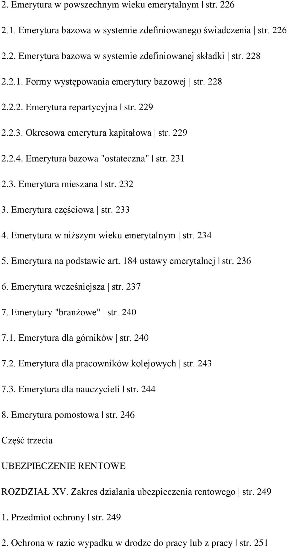 233 4. Emerytura w niższym wieku emerytalnym str. 234 5. Emerytura na podstawie art. 184 ustawy emerytalnej str. 236 6. Emerytura wcześniejsza str. 237 7. Emerytury "branżowe" str. 240 7.1. Emerytura dla górników str.