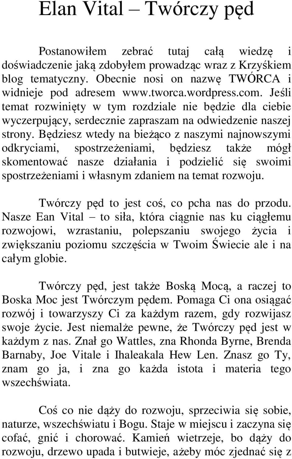 Będziesz wtedy na bieżąco z naszymi najnowszymi odkryciami, spostrzeżeniami, będziesz także mógł skomentować nasze działania i podzielić się swoimi spostrzeżeniami i własnym zdaniem na temat rozwoju.