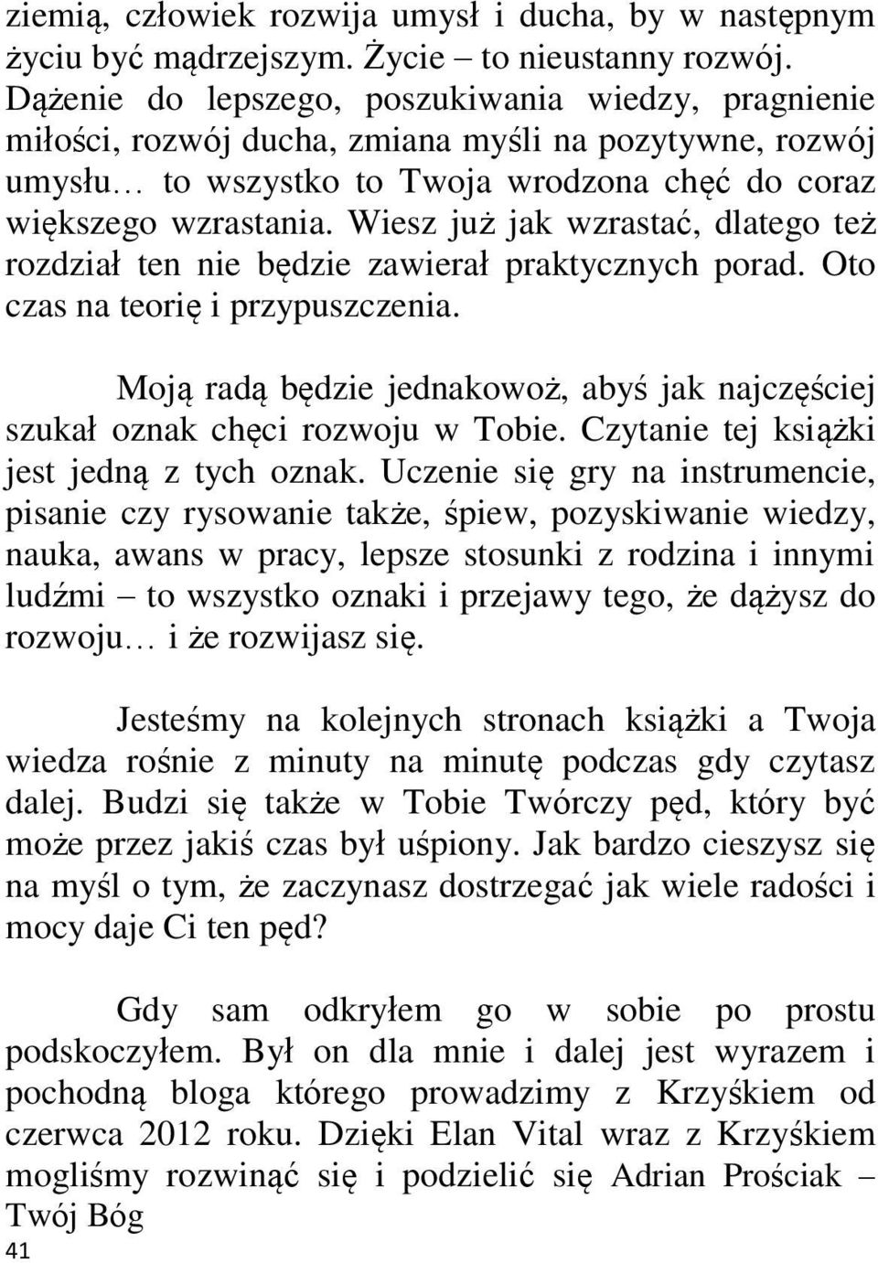 Wiesz już jak wzrastać, dlatego też rozdział ten nie będzie zawierał praktycznych porad. Oto czas na teorię i przypuszczenia.