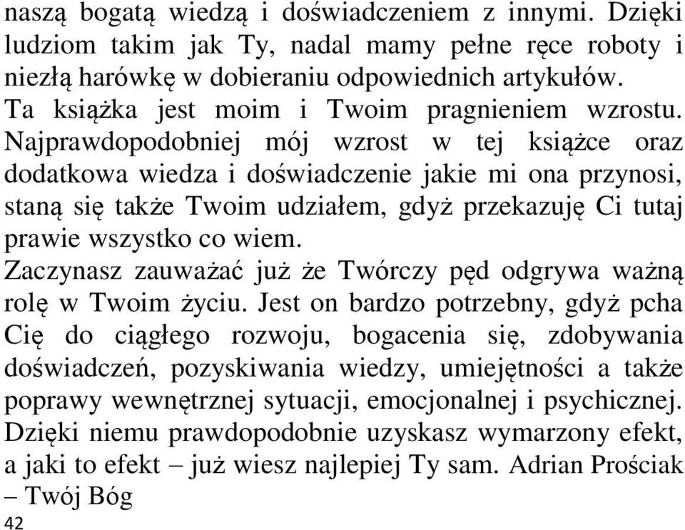 Najprawdopodobniej mój wzrost w tej książce oraz dodatkowa wiedza i doświadczenie jakie mi ona przynosi, staną się także Twoim udziałem, gdyż przekazuję Ci tutaj prawie wszystko co wiem.