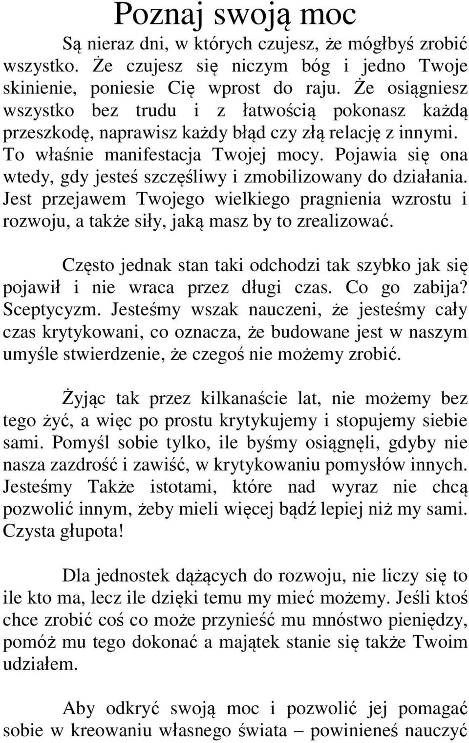 Pojawia się ona wtedy, gdy jesteś szczęśliwy i zmobilizowany do działania. Jest przejawem Twojego wielkiego pragnienia wzrostu i rozwoju, a także siły, jaką masz by to zrealizować.