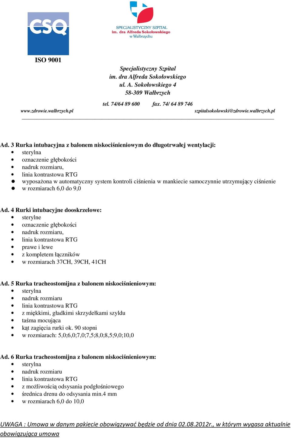 5 niskociśnieniowym: z miękkimi, gładkimi skrzydełkami szyldu taśma mocująca kąt zagięcia rurki ok. 90 stopni w rozmiarach: 5,0;6,0;7,0;7,5;8,0;8,5;9,0;10,0 Ad.