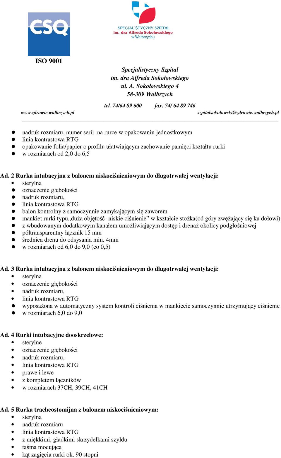 dołowi) z wbudowanym dodatkowym kanałem umoŝliwiającym dostęp i drenaŝ okolicy podgłośniowej półtransparentny łącznik 15 mm średnica drenu do odsysania min. 4mm w rozmiarach od 6,0 do 9,0 (co 0,5) Ad.