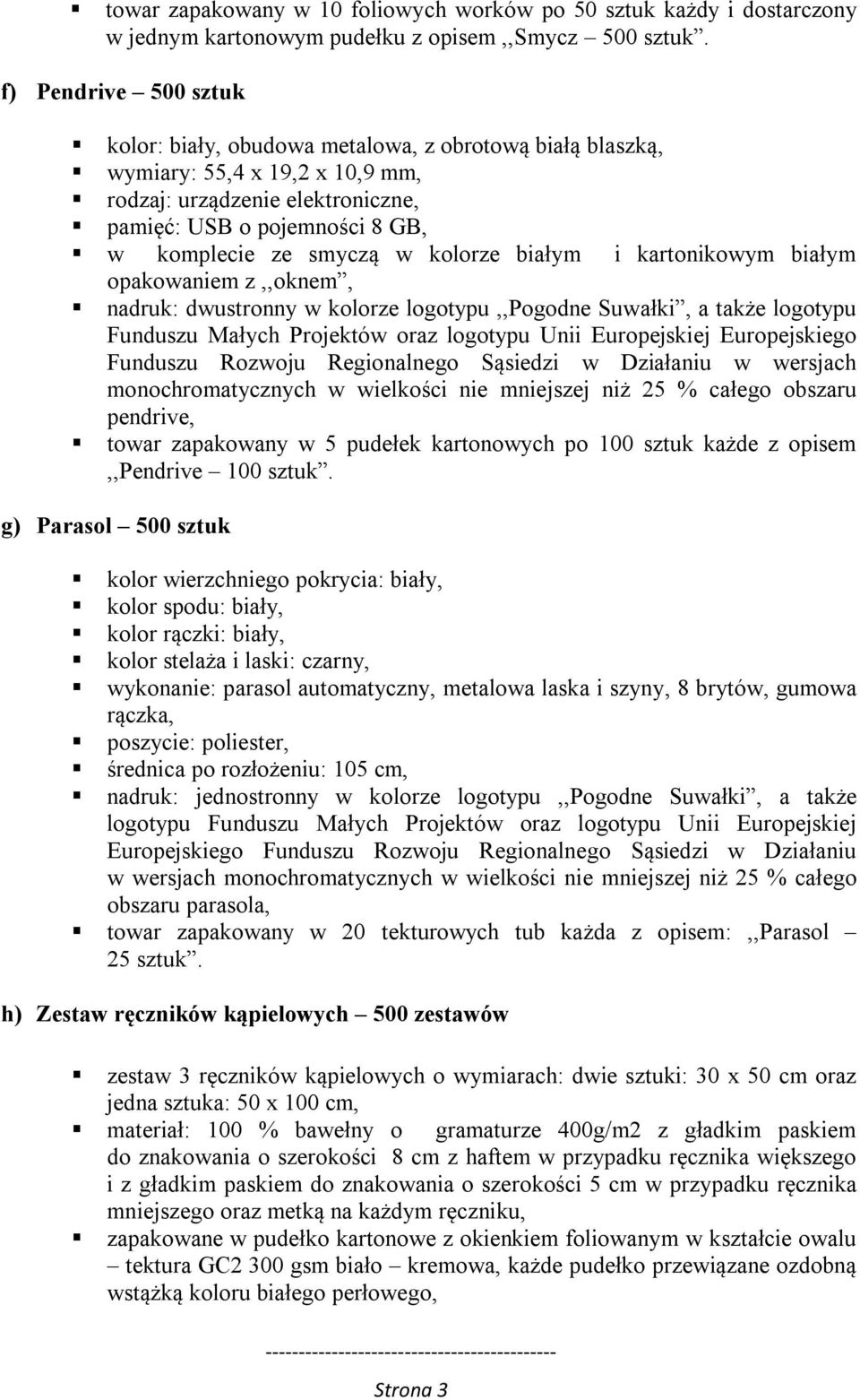 białym i kartonikowym białym opakowaniem z,,oknem, nadruk: dwustronny w kolorze logotypu,,pogodne Suwałki, a także logotypu Funduszu Małych Projektów oraz logotypu Unii Europejskiej Europejskiego