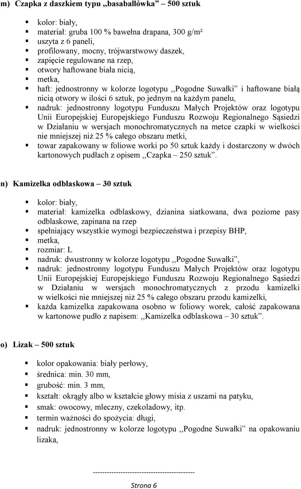 metce czapki w wielkości nie mniejszej niż 25 % całego obszaru metki, towar zapakowany w foliowe worki po 50 sztuk każdy i dostarczony w dwóch kartonowych pudłach z opisem,,czapka 250 sztuk.