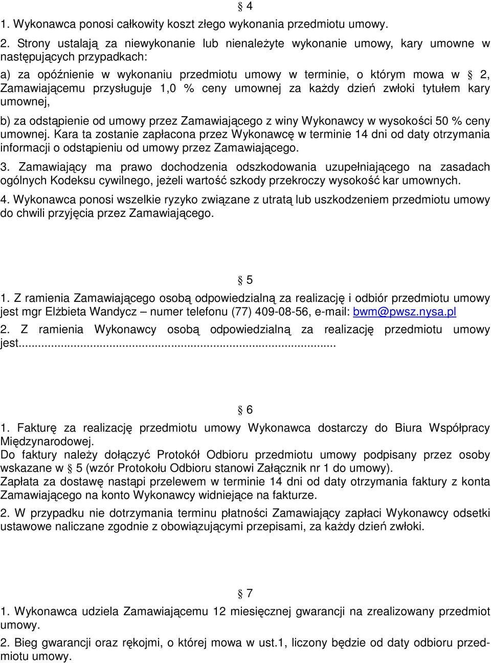 przysługuje 1,0 % ceny umownej za kaŝdy dzień zwłoki tytułem kary umownej, b) za odstąpienie od umowy przez Zamawiającego z winy Wykonawcy w wysokości 50 % ceny umownej.