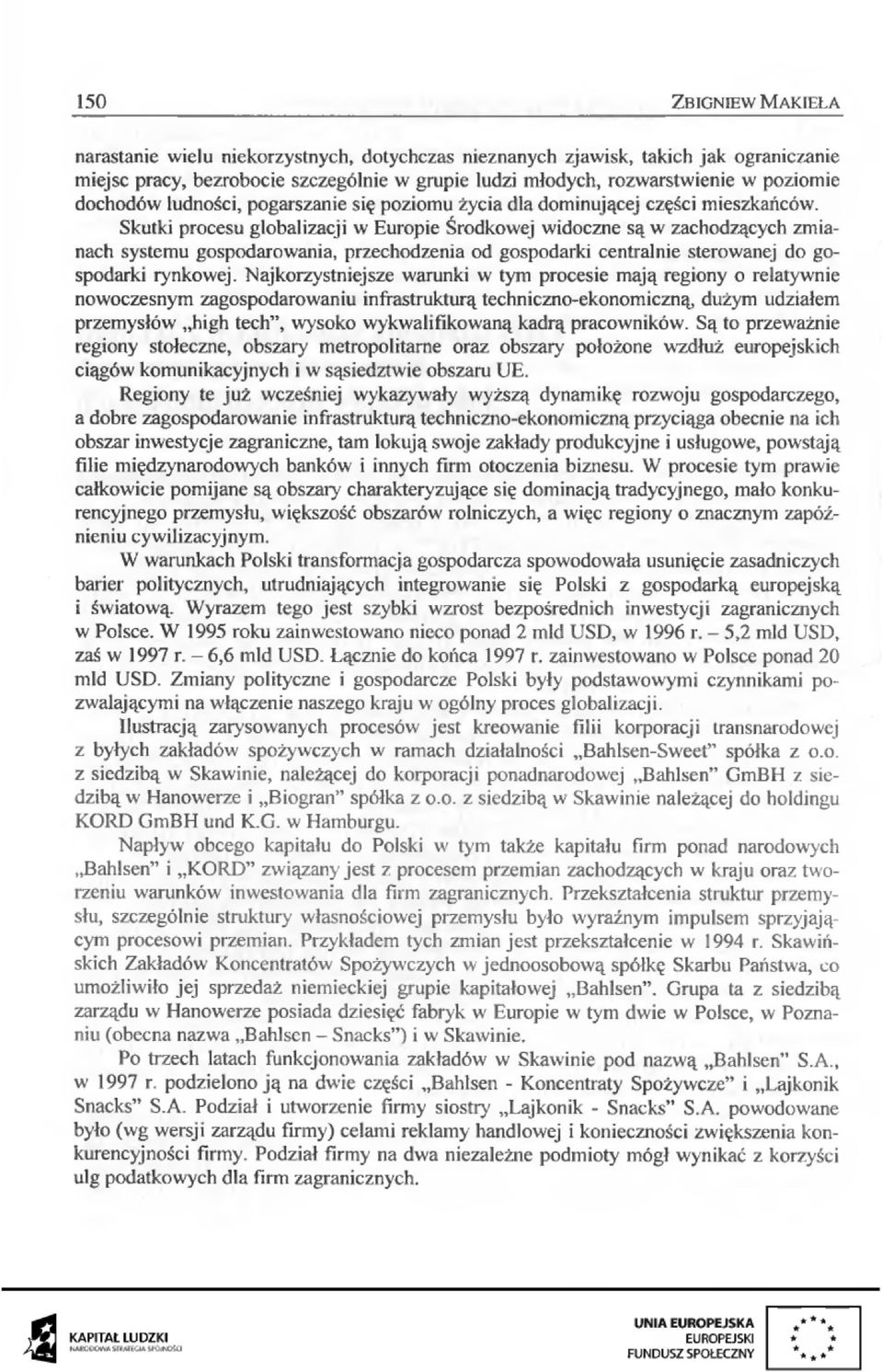 Skutki prcesu glbalizacji w Eurpie Śrdkwej widczne są w zachdzących zmianach systemu gspdarwania, przechdzenia d gspdarki centralnie sterwanej d gspdarki rynkwej.