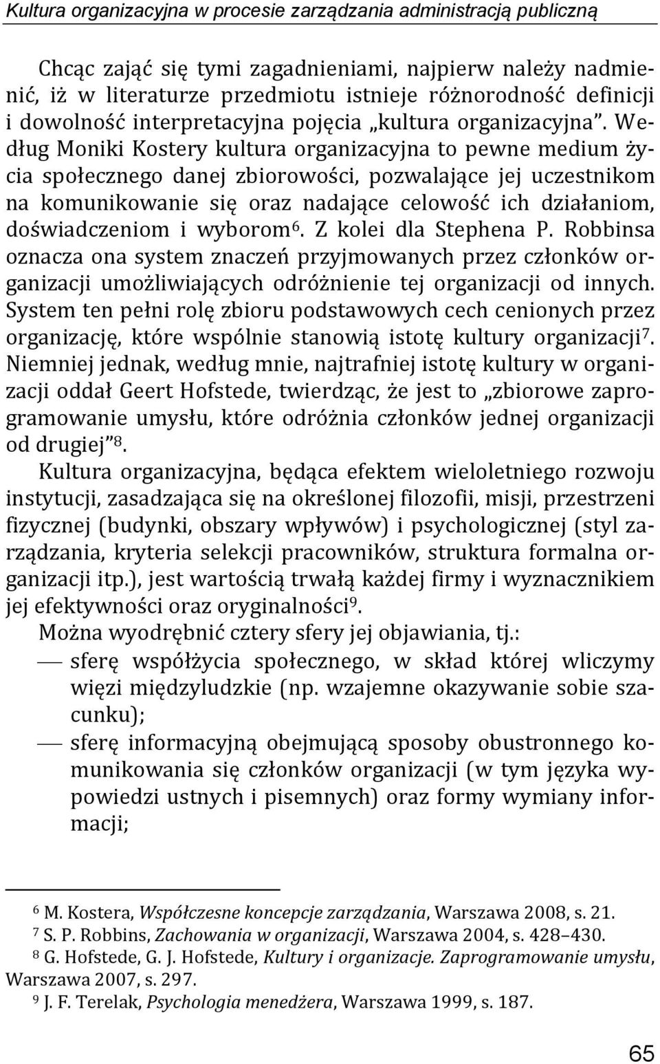 Według Moniki Kostery kultura organizacyjna to pewne medium życia społecznego danej zbiorowości, pozwalające jej uczestnikom na komunikowanie się oraz nadające celowość ich działaniom, doświadczeniom