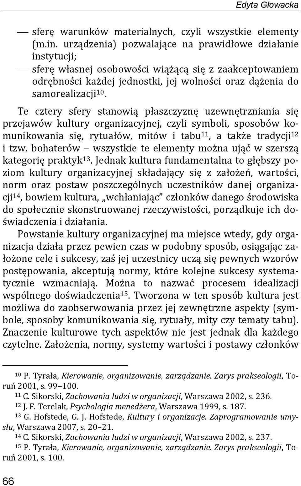 Te cztery sfery stanowią płaszczyznę uzewnętrzniania się przejawów kultury organizacyjnej, czyli symboli, sposobów komunikowania się, rytuałów, mitów i tabu 11, a także tradycji 12 i tzw.