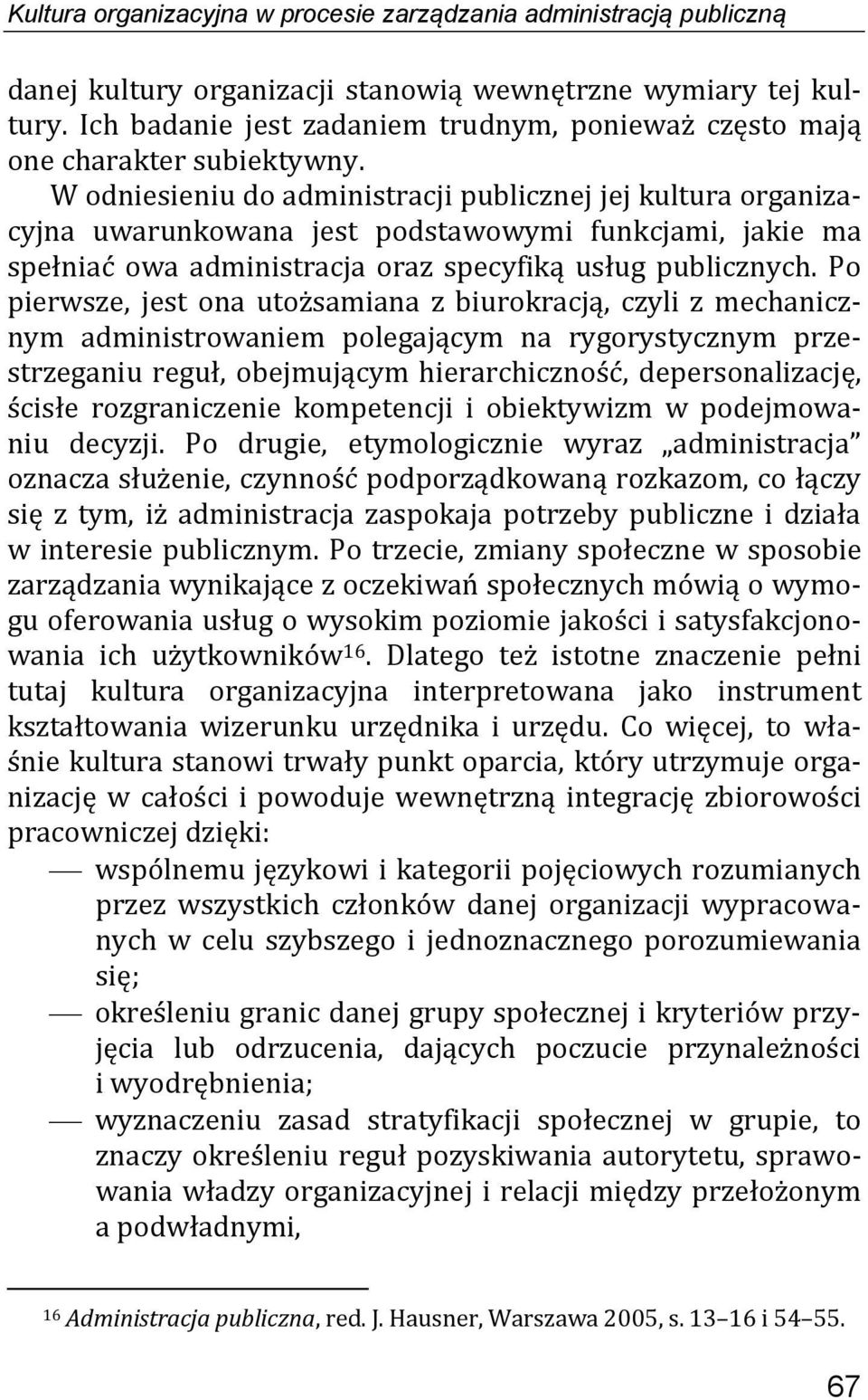 W odniesieniu do administracji publicznej jej kultura organizacyjna uwarunkowana jest podstawowymi funkcjami, jakie ma spełniać owa administracja oraz specyfiką usług publicznych.