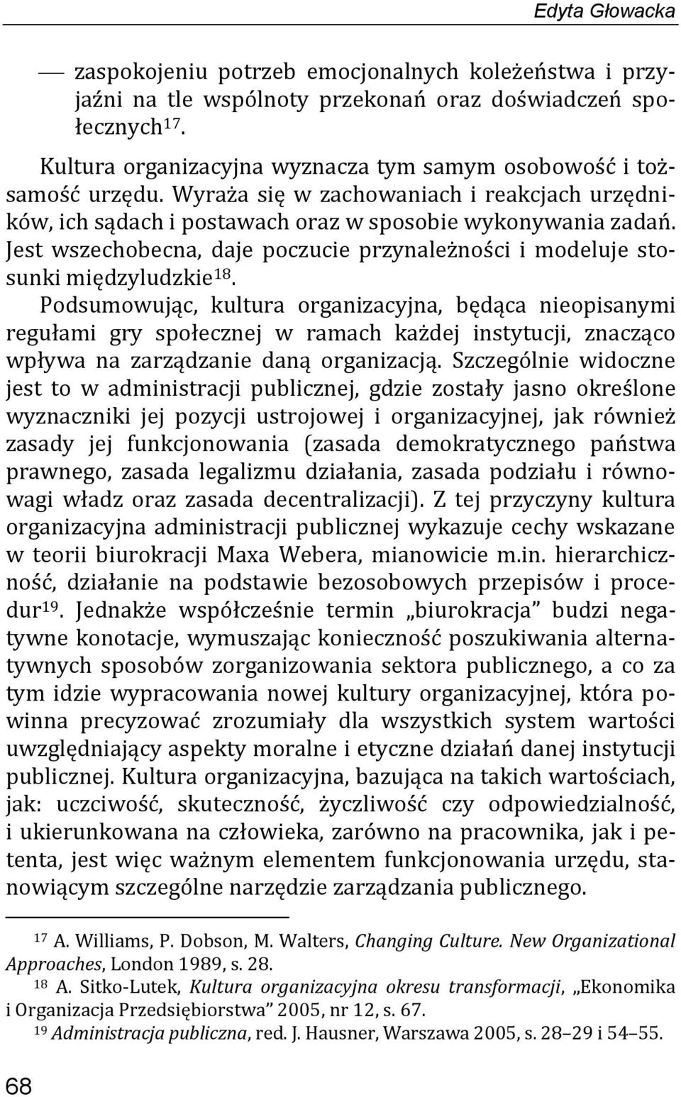 Jest wszechobecna, daje poczucie przynależności i modeluje stosunki międzyludzkie 18.