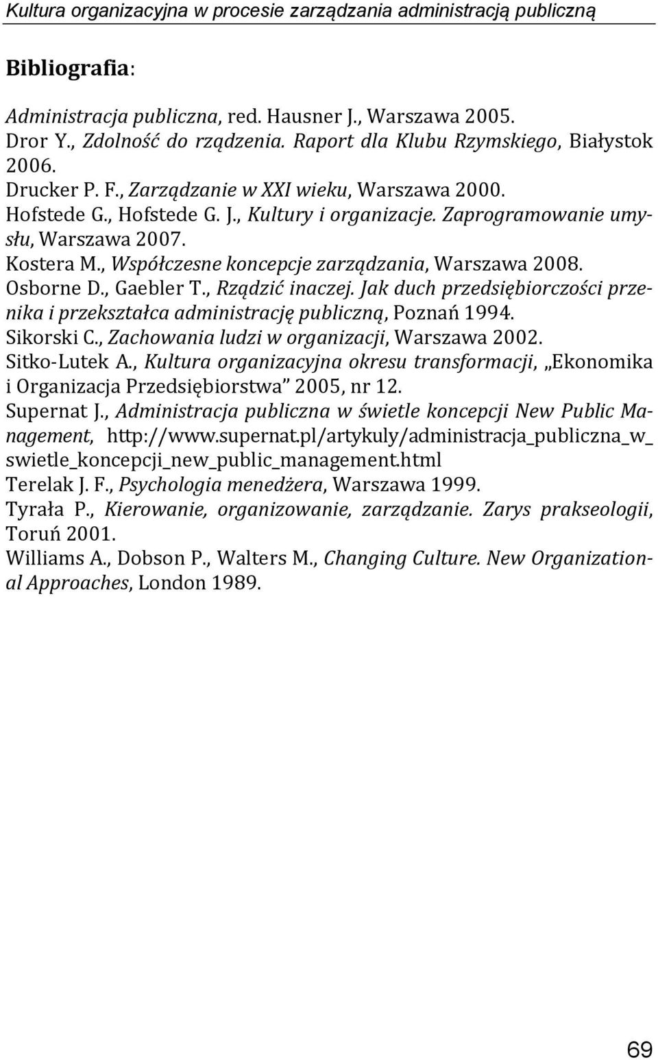 Kostera M., Współczesne koncepcje zarządzania, Warszawa 2008. Osborne D., Gaebler T., Rządzić inaczej. Jak duch przedsiębiorczości przenika i przekształca administrację publiczną, Poznań 1994.