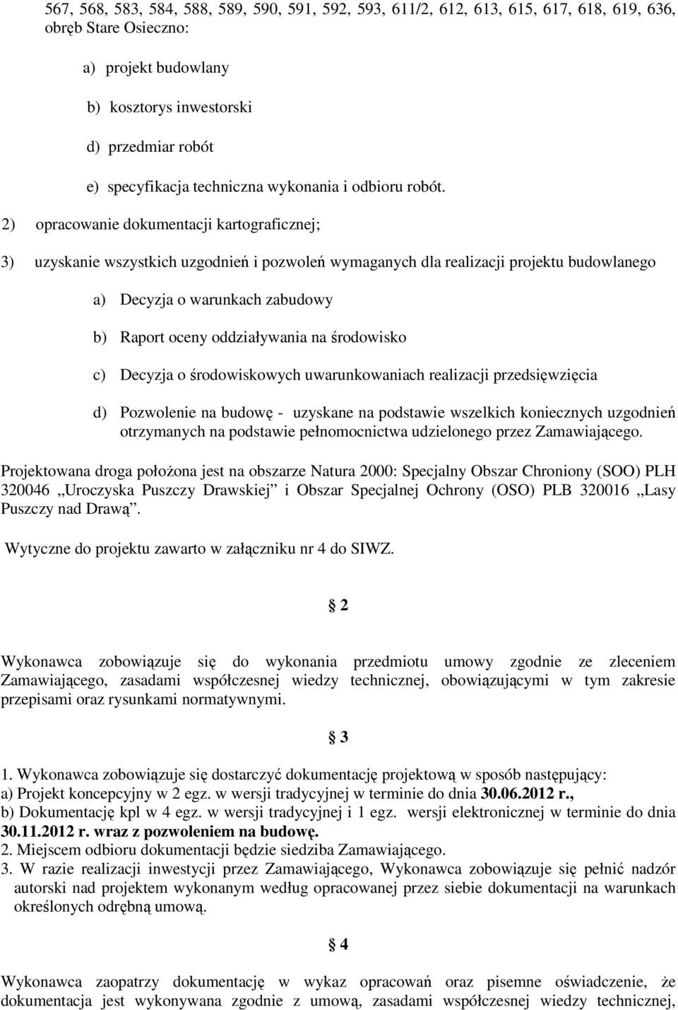 2) opracowanie dokumentacji kartograficznej; 3) uzyskanie wszystkich uzgodnień i pozwoleń wymaganych dla realizacji projektu budowlanego a) Decyzja o warunkach zabudowy b) Raport oceny oddziaływania