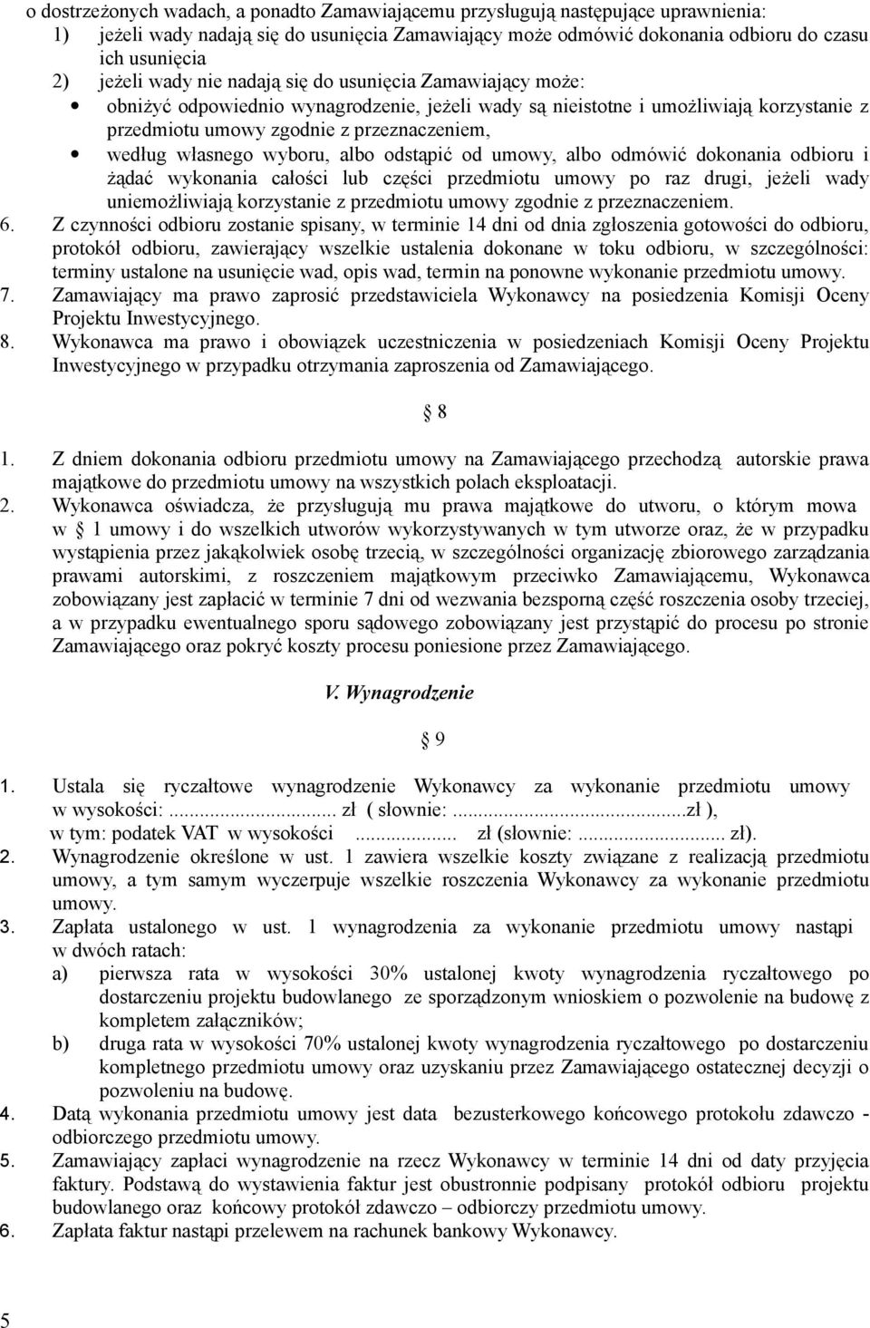 wyboru, albo odstąpić od umowy, albo odmówić dokonania odbioru i żądać wykonania całości lub części przedmiotu umowy po raz drugi, jeżeli wady uniemożliwiają korzystanie z przedmiotu umowy zgodnie z