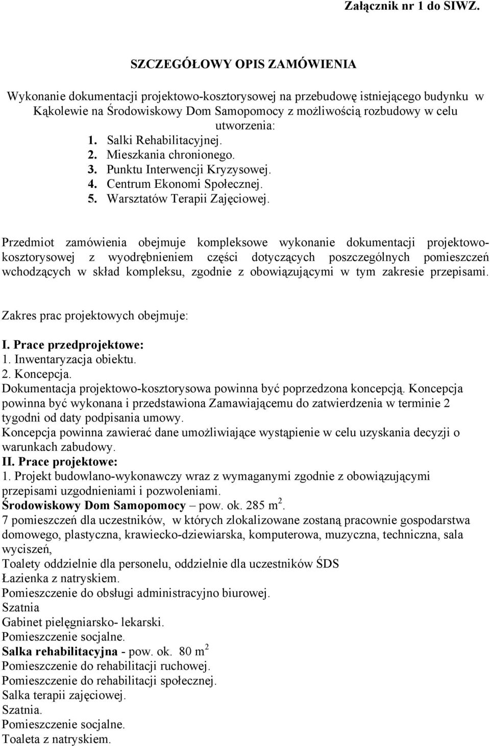 Salki Rehabilitacyjnej. 2. Mieszkania chronionego. 3. Punktu Interwencji Kryzysowej. 4. Centrum Ekonomi Społecznej. 5. Warsztatów Terapii Zajęciowej.