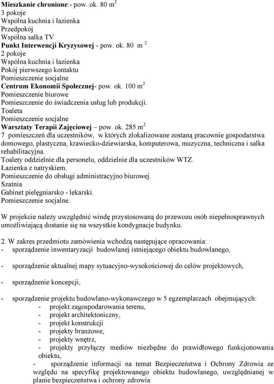 285 m 2 7 pomieszczeń dla uczestników, w których zlokalizowane zostaną pracownie gospodarstwa domowego, plastyczna, krawiecko-dziewiarska, komputerowa, muzyczna, techniczna i salka rehabilitacyjna.