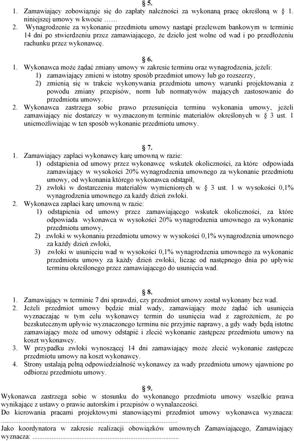 1. Wykonawca może żądać zmiany umowy w zakresie terminu oraz wynagrodzenia, jeżeli: 1) zamawiający zmieni w istotny sposób przedmiot umowy lub go rozszerzy, 2) zmienią się w trakcie wykonywania