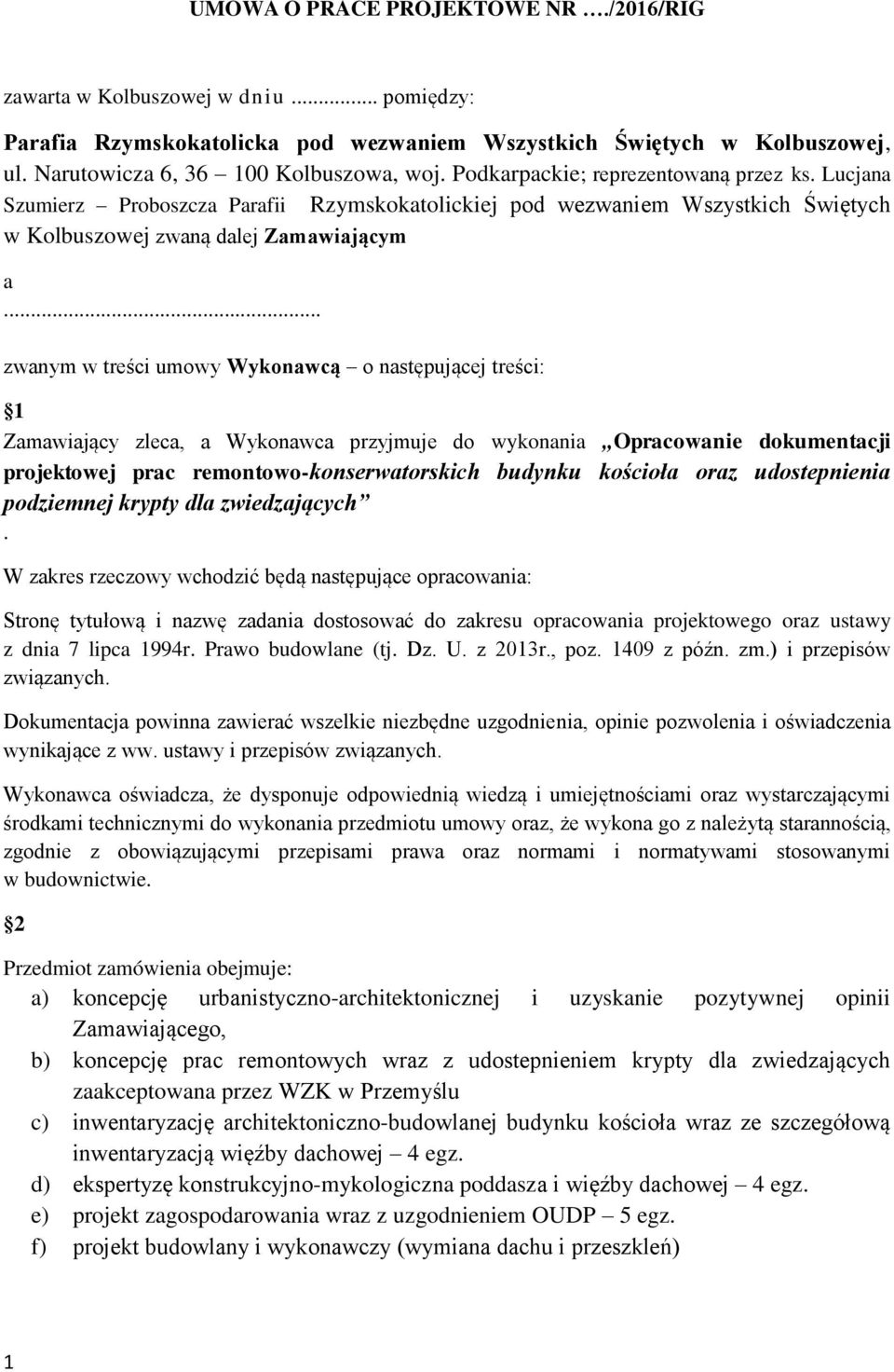 .. zwanym w treści umowy Wykonawcą o następującej treści: 1 Zamawiający zleca, a Wykonawca przyjmuje do wykonania Opracowanie dokumentacji projektowej prac remontowo-konserwatorskich budynku kościoła