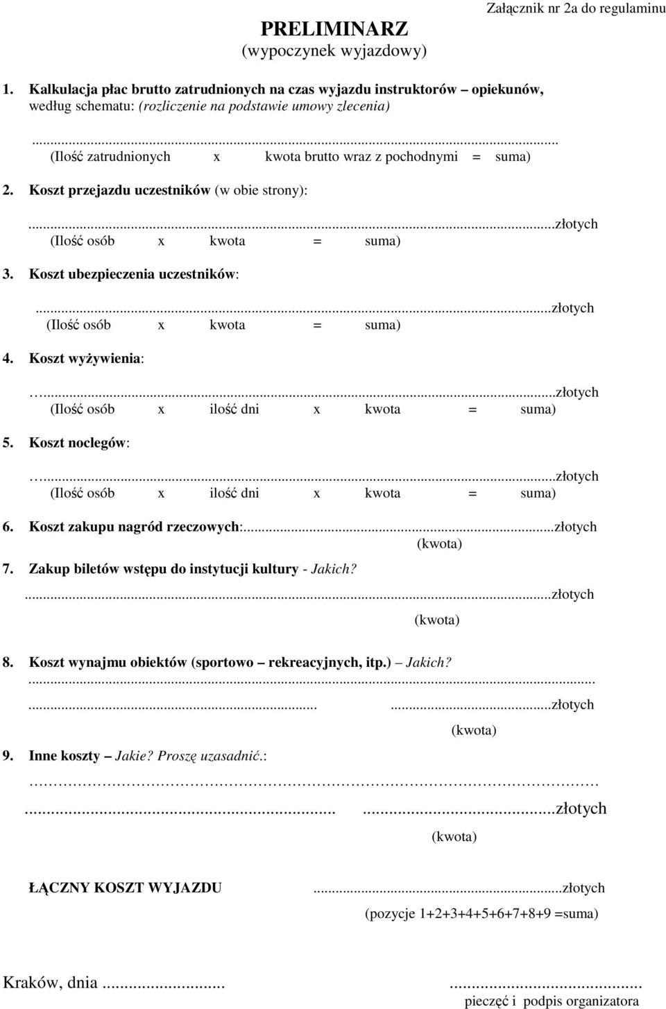 .. (Ilość zatrudnionych x kwota brutto wraz z pochodnymi = suma) 2. Koszt przejazdu uczestników (w obie strony):...złotych (Ilość osób x kwota = suma) 3. Koszt ubezpieczenia uczestników:.