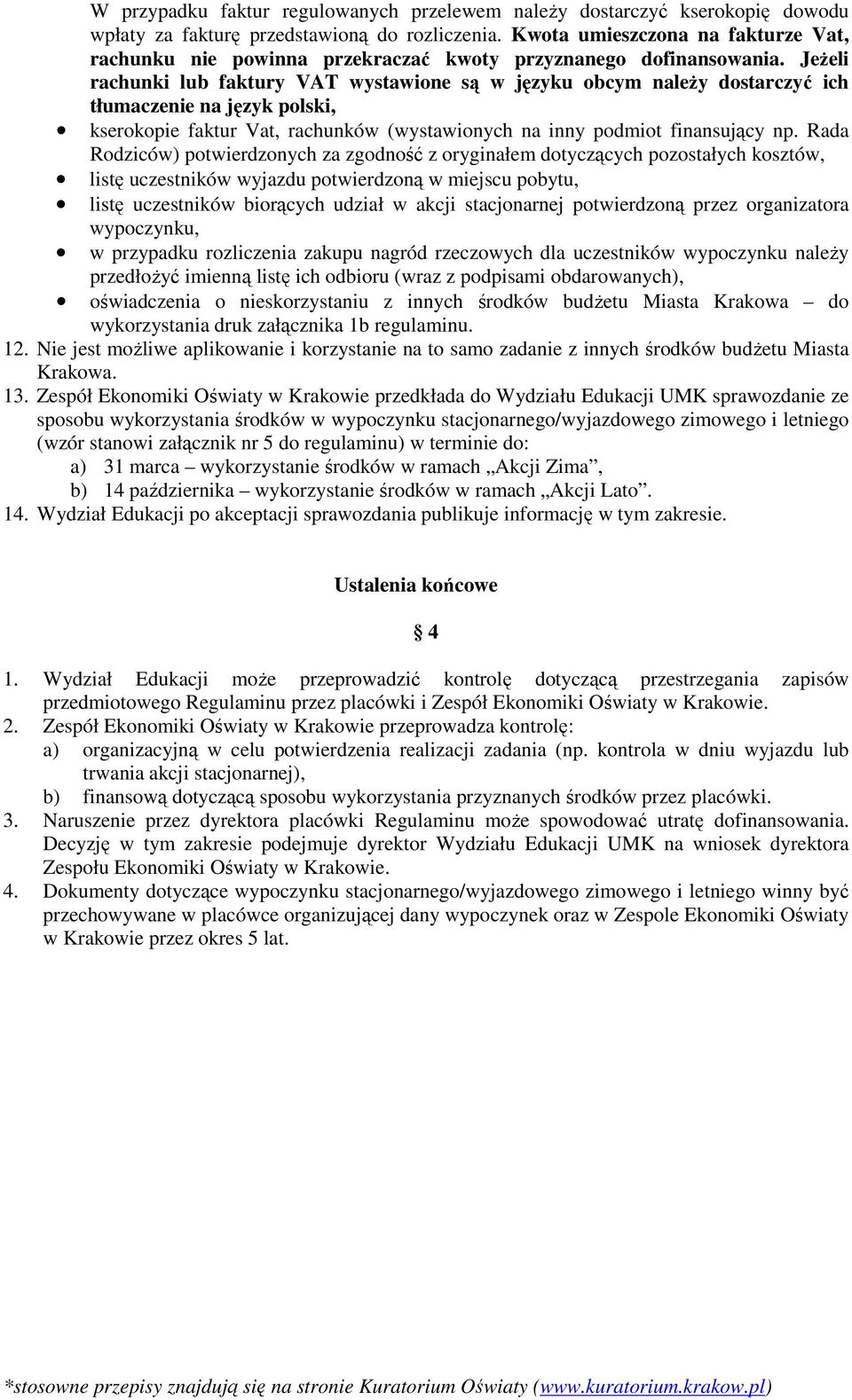 JeŜeli rachunki lub faktury VAT wystawione są w języku obcym naleŝy dostarczyć ich tłumaczenie na język polski, kserokopie faktur Vat, rachunków (wystawionych na inny podmiot finansujący np.