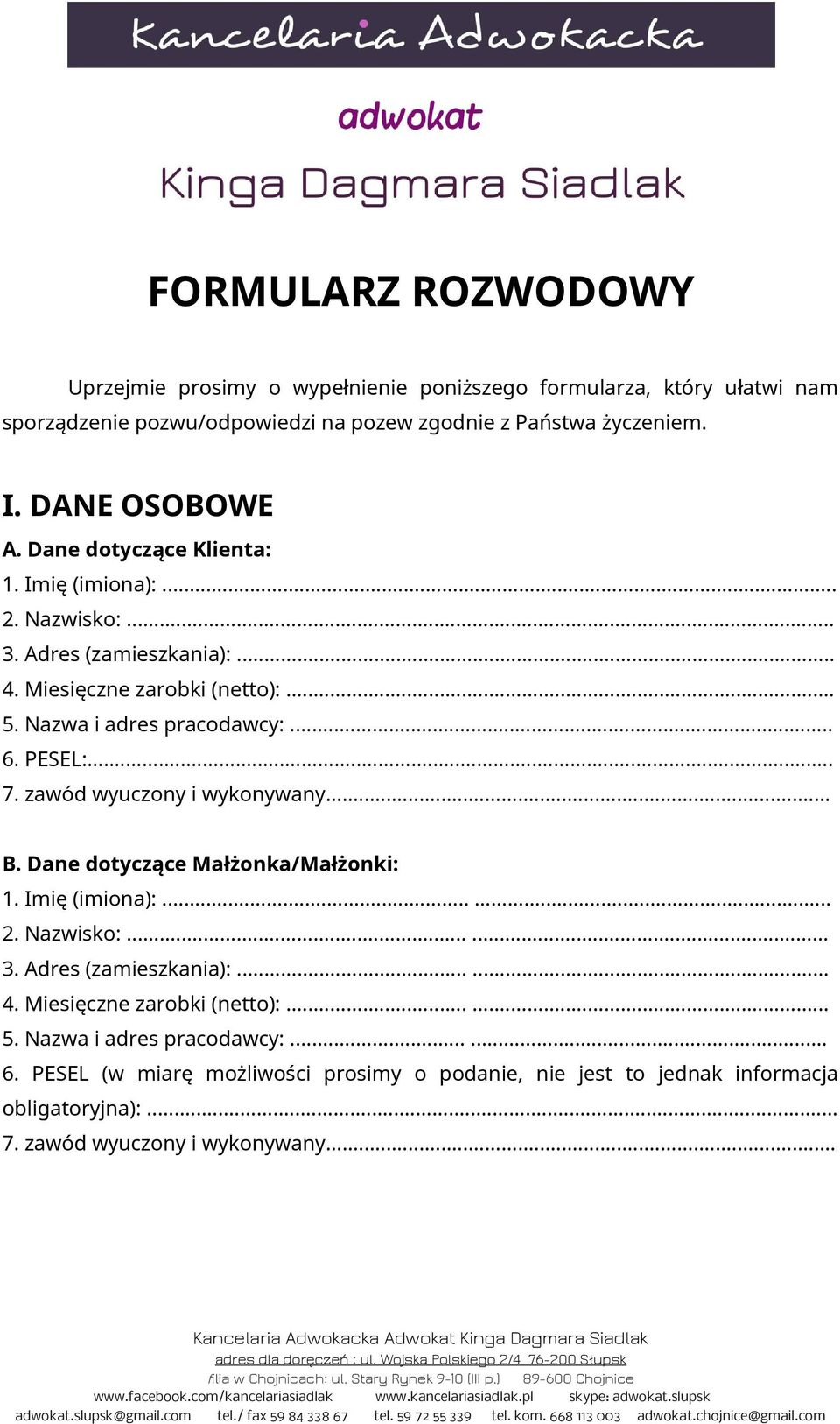 .. B. Dane dotyczące Małżonka/Małżonki: 1. Imię (imiona):...... 2. Nazwisko:...... 3. Adres (zamieszkania):...... 4. Miesięczne zarobki (netto):...... 5. Nazwa i adres pracodawcy:...... 6.