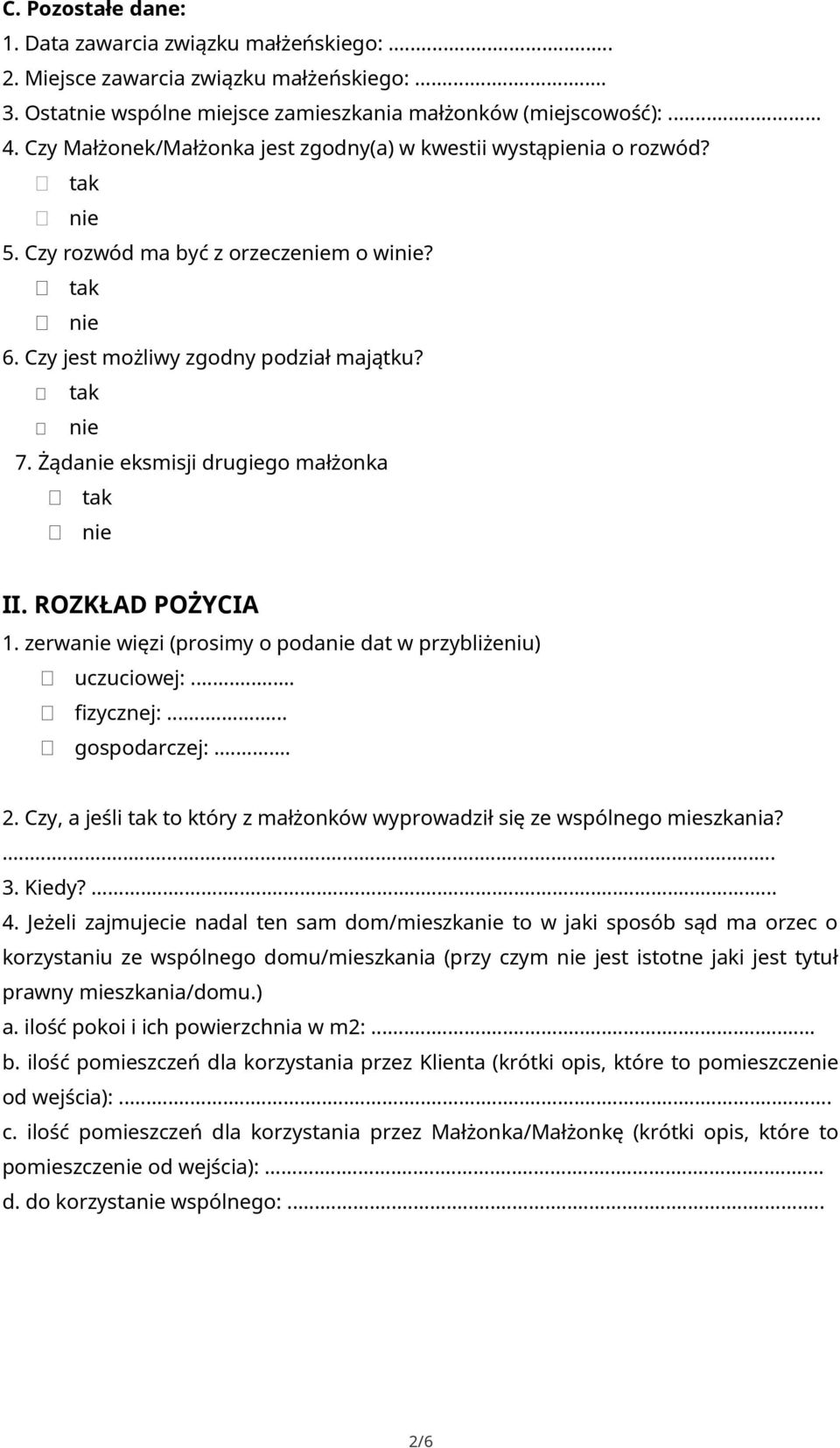 ROZKŁAD POŻYCIA 1. zerwanie więzi (prosimy o podanie dat w przybliżeniu) uczuciowej:... fizycznej:... gospodarczej:... 2. Czy, a jeśli tak to który z małżonków wyprowadził się ze wspólnego mieszkania?