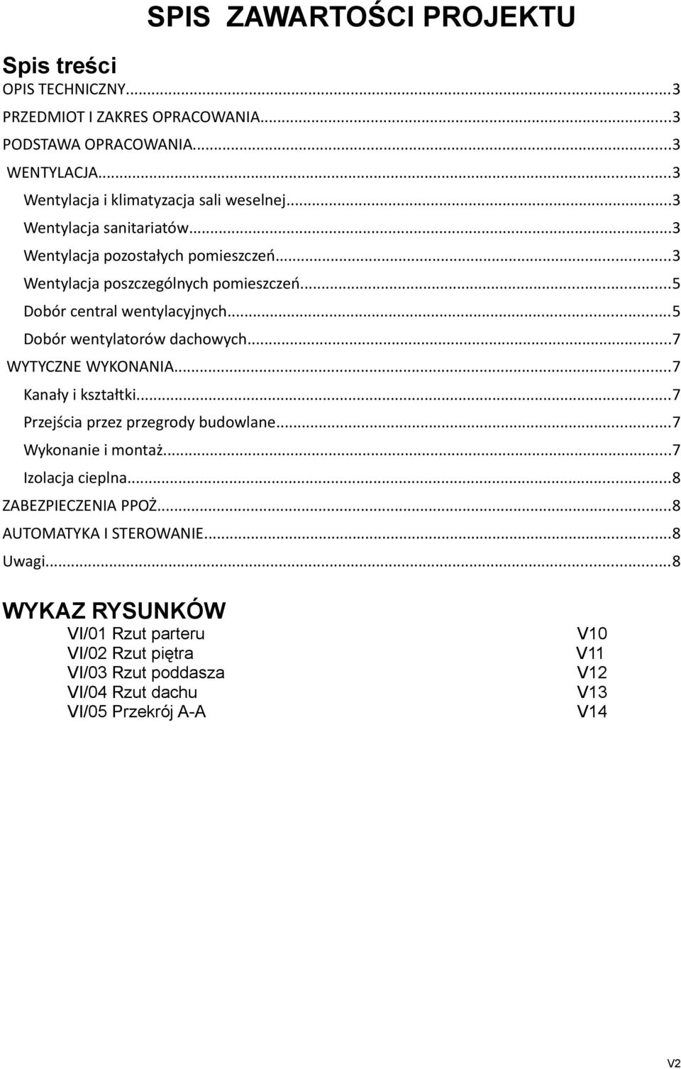 ..5 Dobór central wentylacyjnych...5 Dobór wentylatorów dachowych...7 WYTYCZNE WYKONANIA...7 Kanały i kształtki...7 Przejścia przez przegrody budowlane.