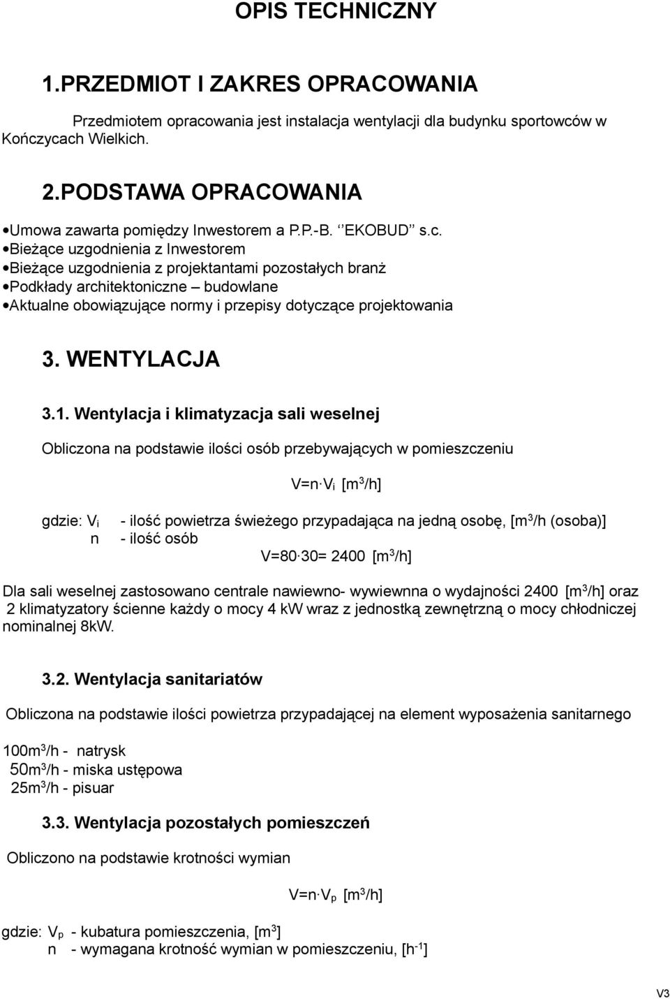 Bieżące uzgodnienia z Inwestorem Bieżące uzgodnienia z projektantami pozostałych branż Podkłady architektoniczne budowlane Aktualne obowiązujące normy i przepisy dotyczące projektowania 3.