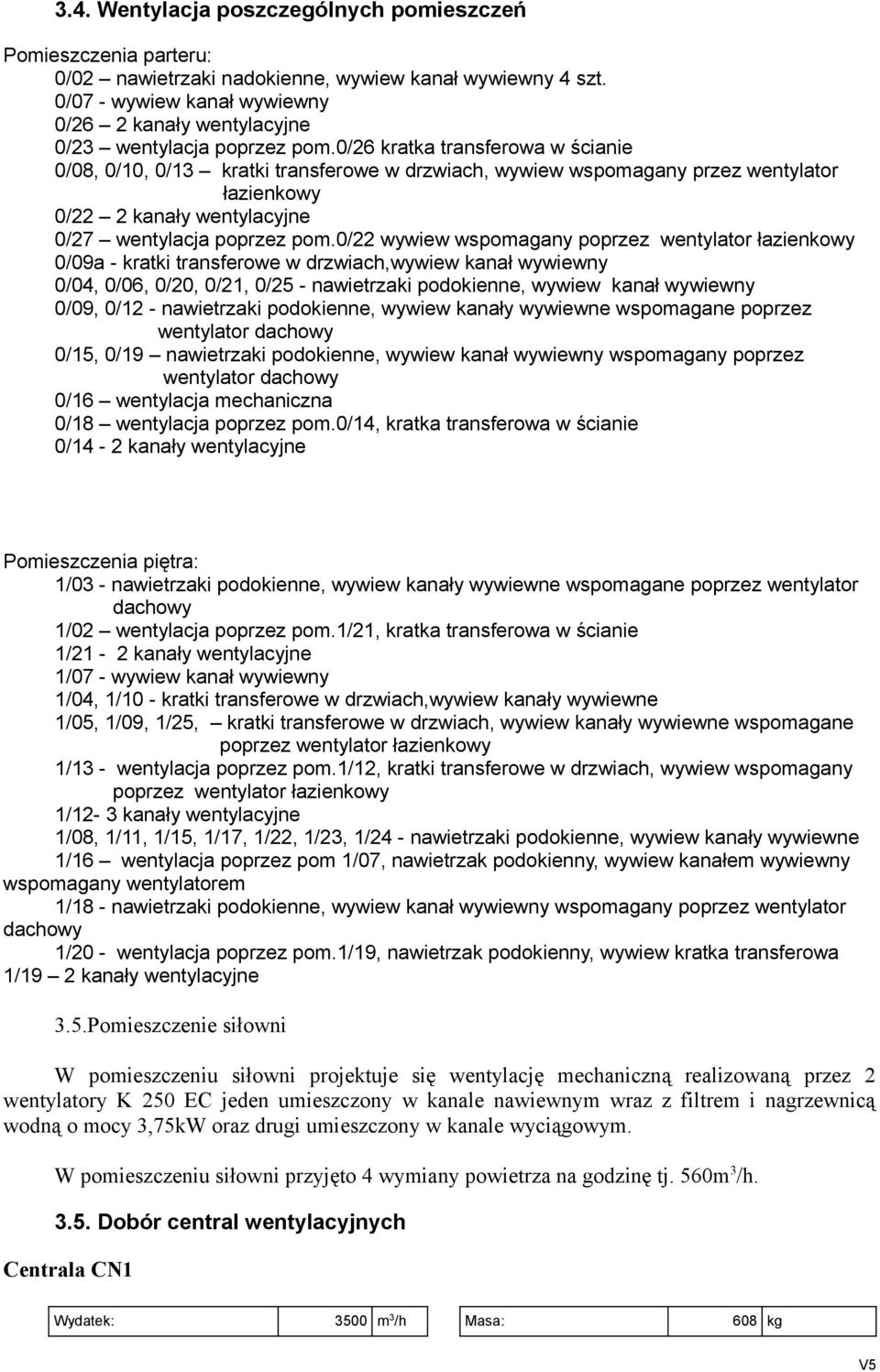 0/26 kratka transferowa w ścianie 0/08, 0/10, 0/13 kratki transferowe w drzwiach, wywiew wspomagany przez wentylator łazienkowy 0/22 2 kanały wentylacyjne 0/27 wentylacja poprzez pom.