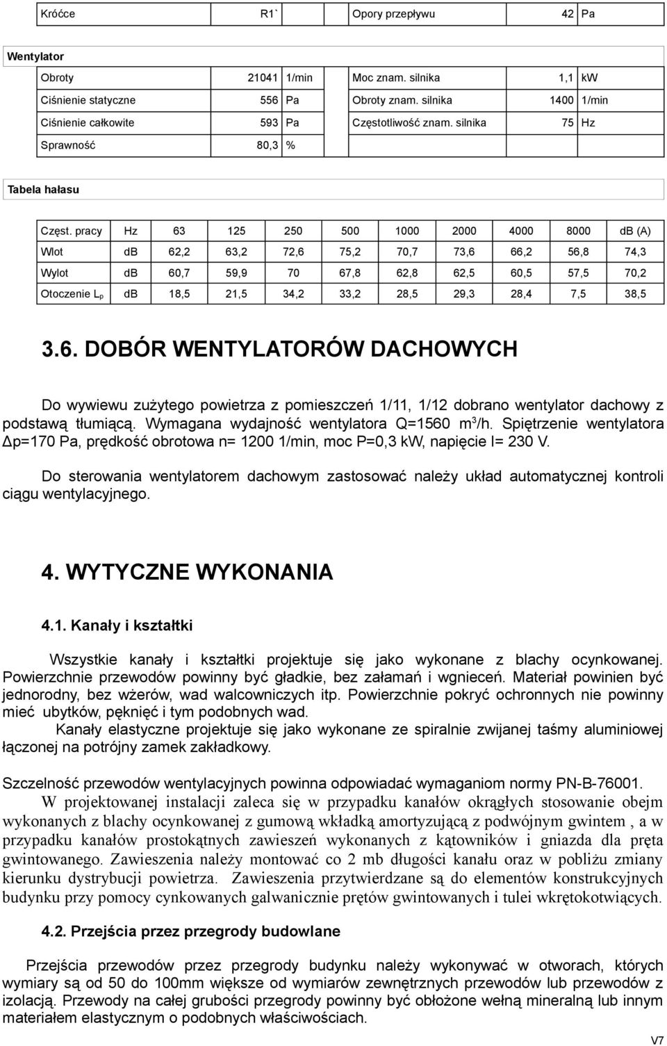 pracy Hz 63 125 250 500 1000 2000 4000 8000 db (A) Wlot db 62,2 63,2 72,6 75,2 70,7 73,6 66,2 56,8 74,3 Wylot db 60,7 59,9 70 67,8 62,8 62,5 60,5 57,5 70,2 Otoczenie Lp db 18,5 21,5 34,2 33,2 28,5