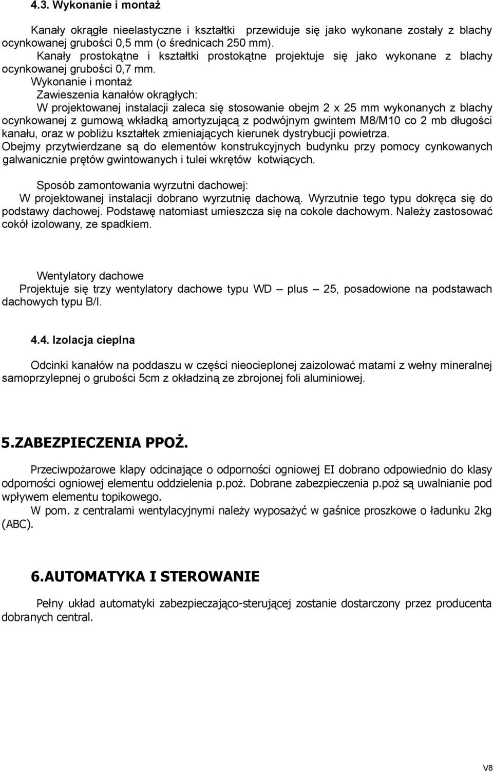 Wykonanie i montaż Zawieszenia kanałów okrągłych: W projektowanej instalacji zaleca się stosowanie obejm 2 x 25 mm wykonanych z blachy ocynkowanej z gumową wkładką amortyzującą z podwójnym gwintem