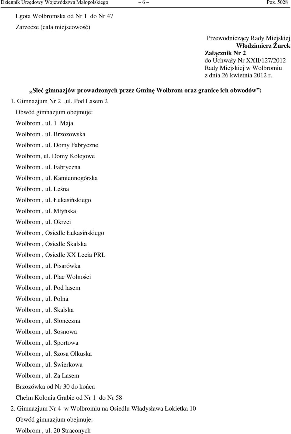 kwietnia 2012 r. Sieć gimnazjów prowadzonych przez Gminę Wolbrom oraz granice ich obwodów : 1. Gimnazjum Nr 2,ul. Pod Lasem 2 Wolbrom, ul. 1 Maja Wolbrom, ul. Brzozowska Wolbrom, ul.