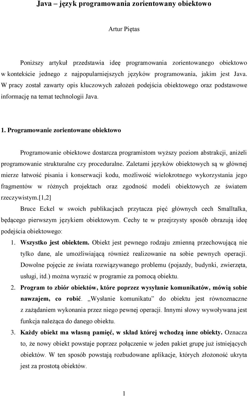 Programowanie zorientowane obiektowo Programowanie obiektowe dostarcza programistom wyższy poziom abstrakcji, aniżeli programowanie strukturalne czy proceduralne.