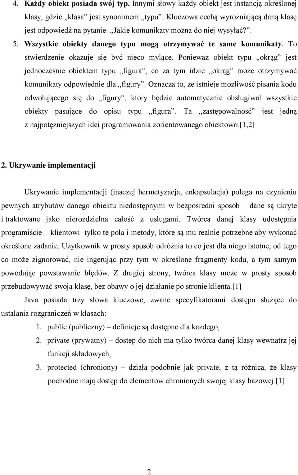 To stwierdzenie okazuje się być nieco mylące. Ponieważ obiekt typu okrąg jest jednocześnie obiektem typu figura, co za tym idzie okrąg może otrzymywać komunikaty odpowiednie dla figury.