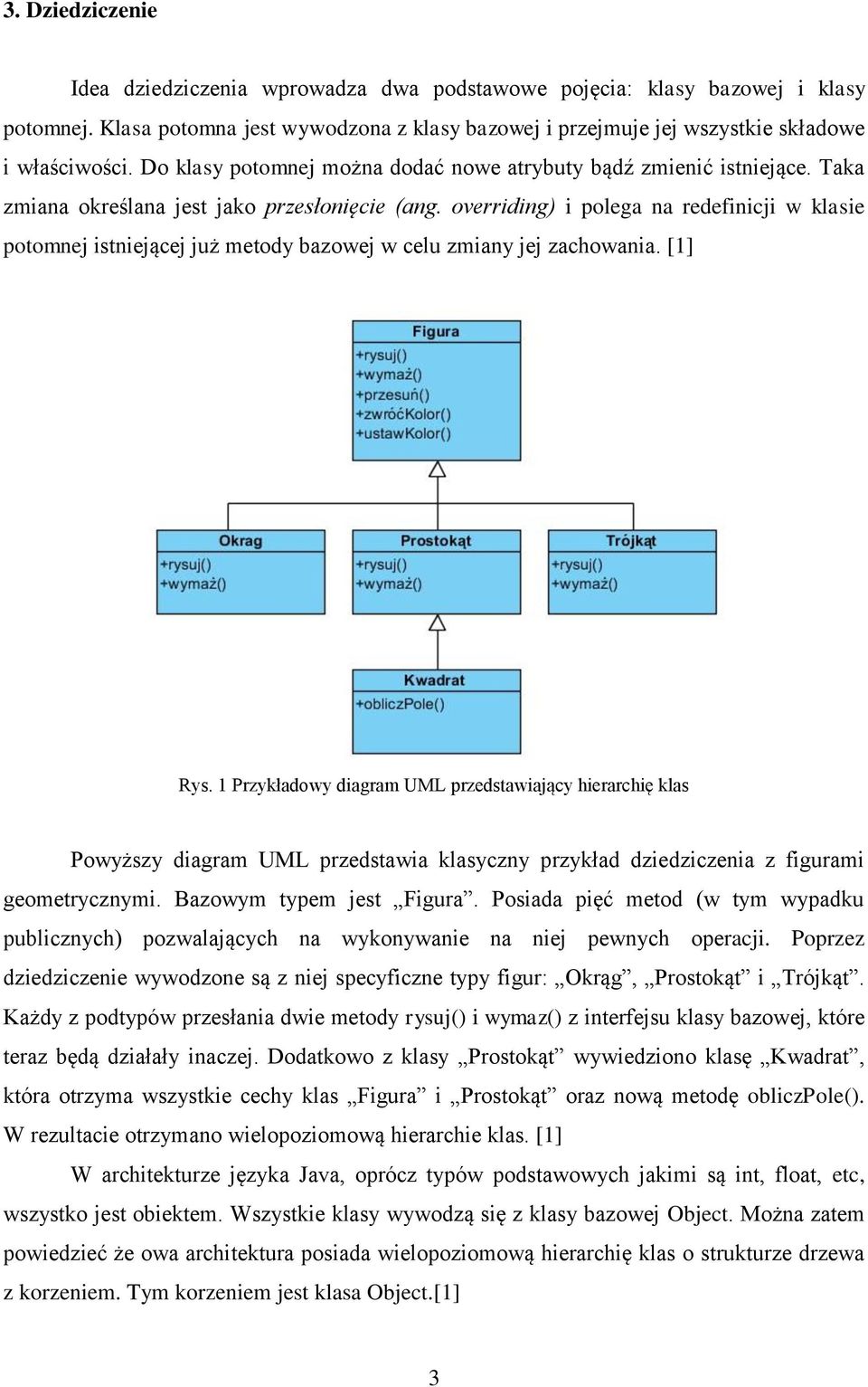 overriding) i polega na redefinicji w klasie potomnej istniejącej już metody bazowej w celu zmiany jej zachowania. [1] Rys.