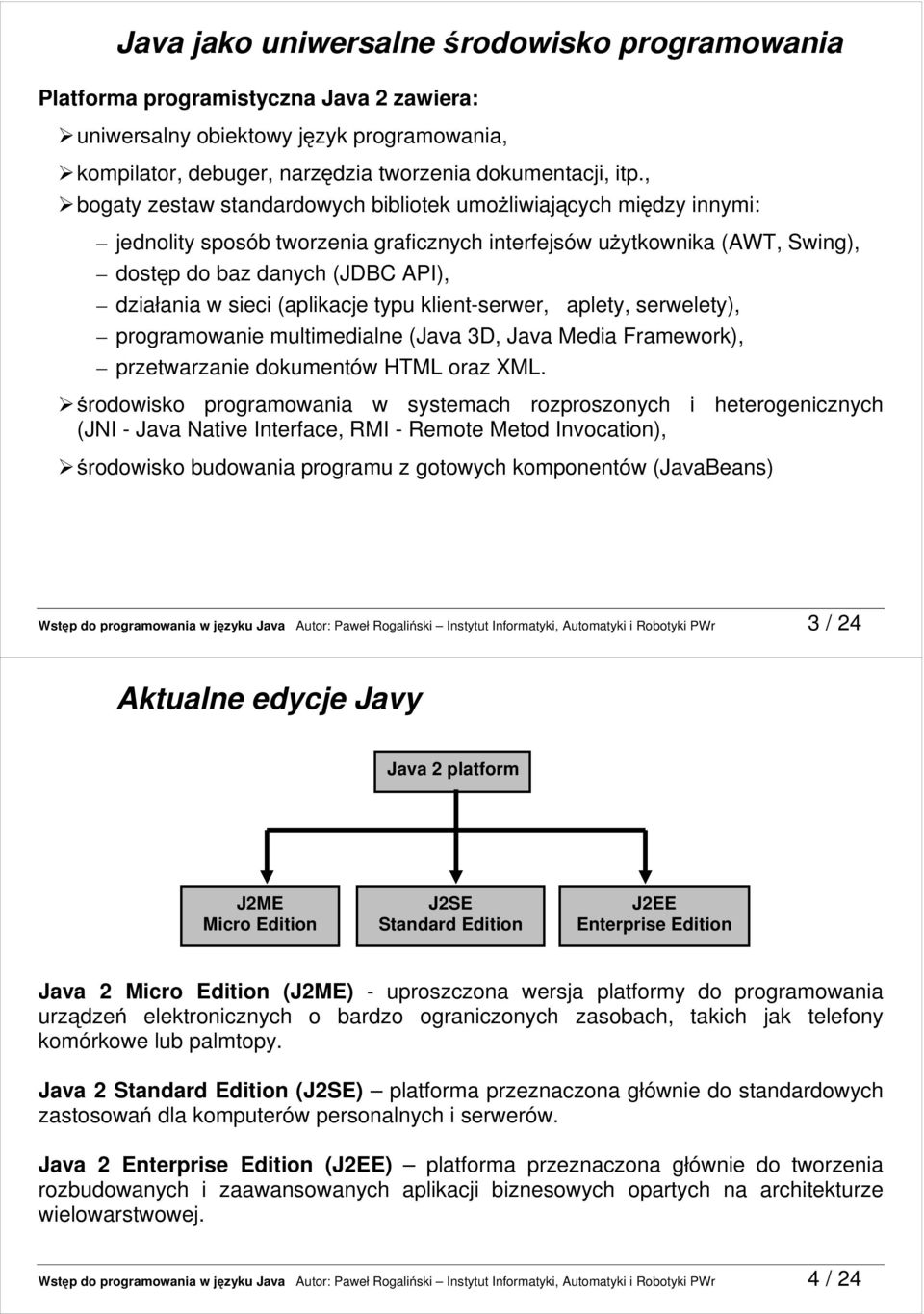 (aplikacje typu klient-serwer, aplety, serwelety), programowanie multimedialne (Java 3D, Java Media Framework), przetwarzanie dokumentów HTML oraz XML.