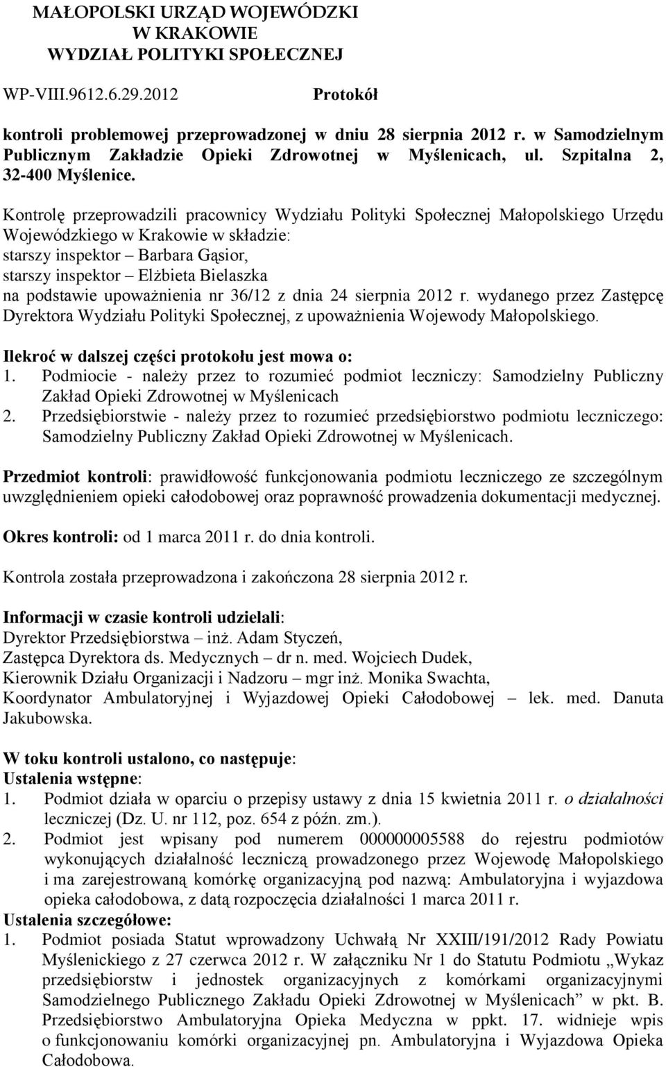 Kontrolę przeprowadzili pracownicy Wydziału Polityki Społecznej Małopolskiego Urzędu Wojewódzkiego w Krakowie w składzie: starszy inspektor Barbara Gąsior, starszy inspektor Elżbieta Bielaszka na