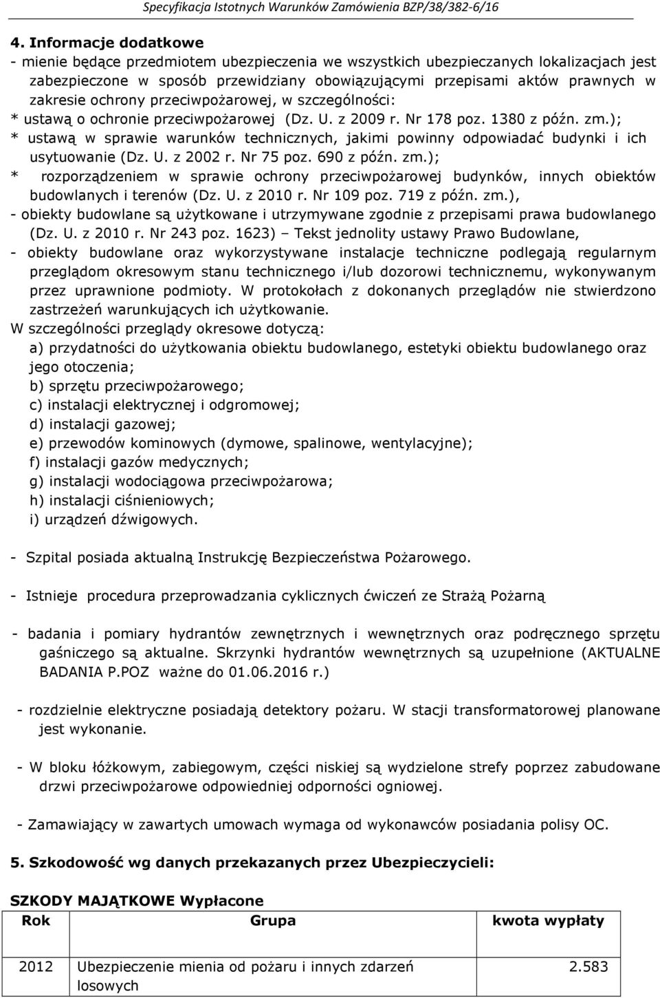 ); * ustawą w sprawie warunków technicznych, jakimi powinny odpowiadać budynki i ich usytuowa (Dz. U. z 2002 r. Nr 75 poz. 690 z późn. zm.