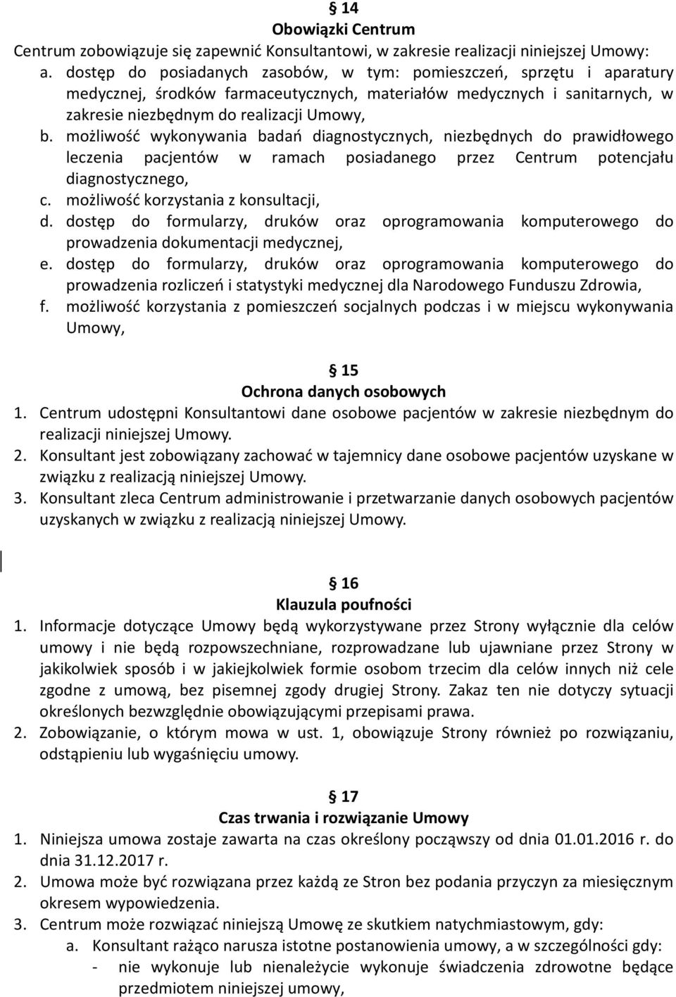 możliwość wykonywania badań diagnostycznych, niezbędnych do prawidłowego leczenia pacjentów w ramach posiadanego przez Centrum potencjału diagnostycznego, c. możliwość korzystania z konsultacji, d.