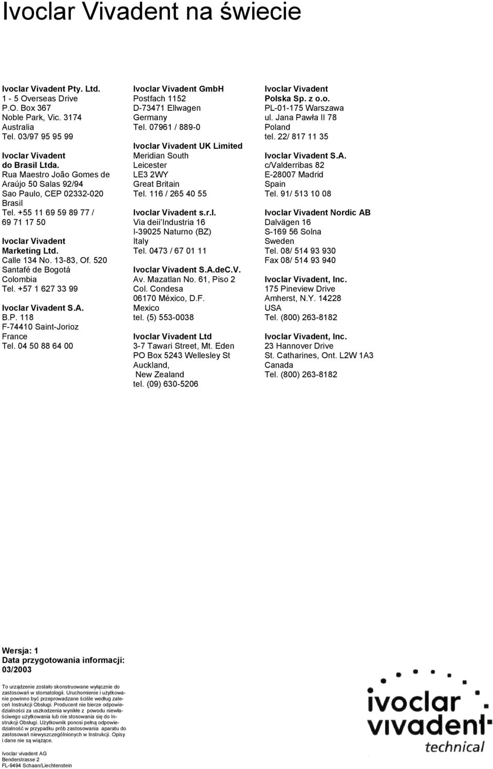 520 Santafé de Bogotá Colombia Tel. +57 1 627 33 99 Ivoclar Vivadent S.A. B.P. 118 F-74410 Saint-Jorioz France Tel. 04 50 88 64 00 Ivoclar Vivadent GmbH Postfach 1152 D-73471 Ellwagen Germany Tel.