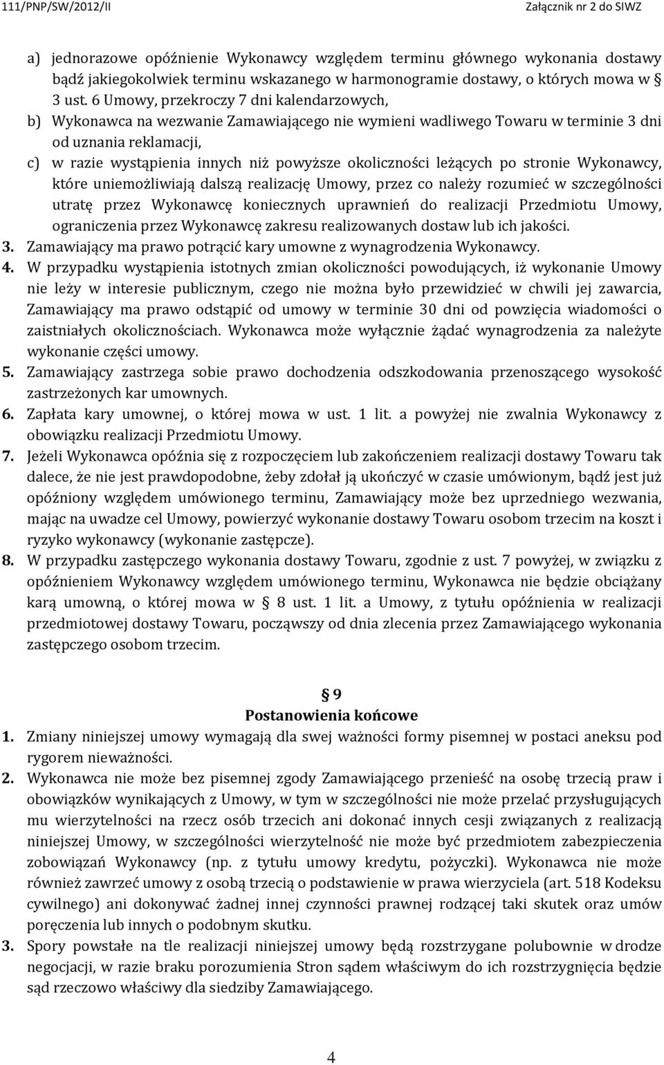 okoliczności leżących po stronie Wykonawcy, które uniemożliwiają dalszą realizację Umowy, przez co należy rozumieć w szczególności utratę przez Wykonawcę koniecznych uprawnień do realizacji