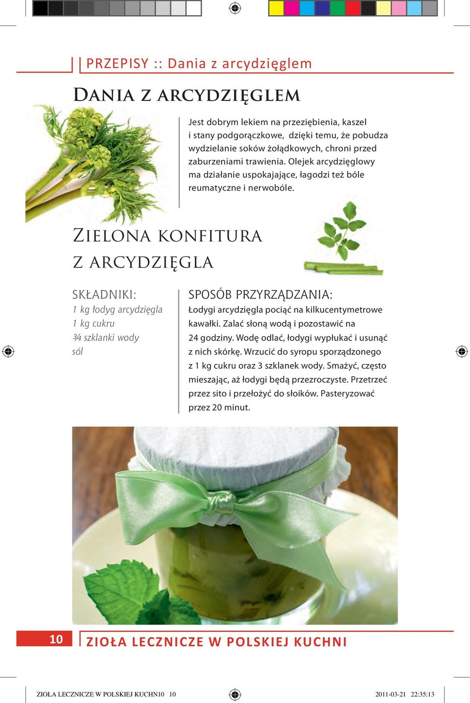 Zielona konfitura z arcydzięgla SKŁADNIKI: 1 kg łodyg arcydzięgla 1 kg cukru ¾ szklanki wody sól SPOSÓB PRZYRZĄDZANIA: Łodygi arcydzięgla pociąć na kilkucentymetrowe kawałki.