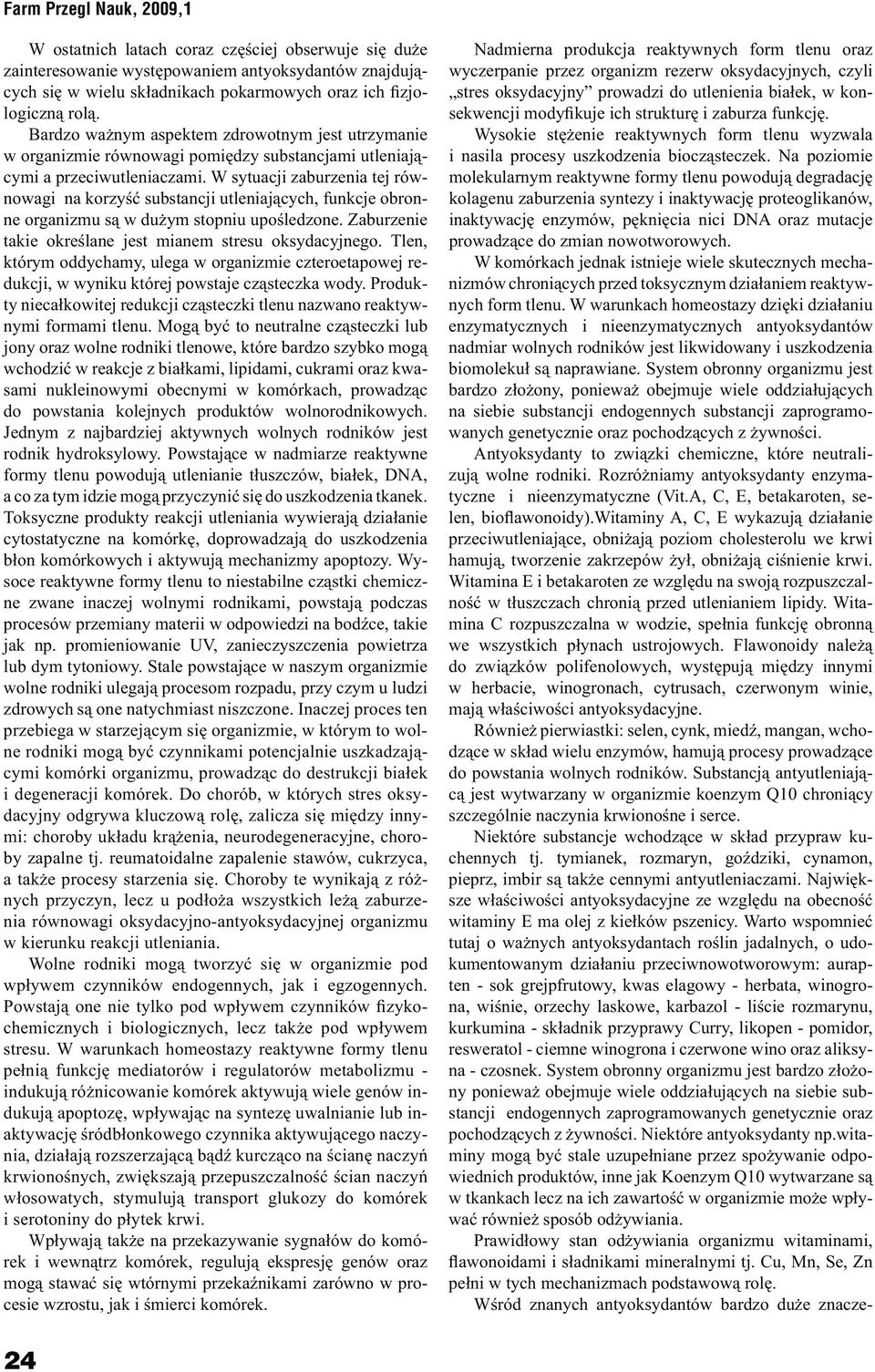 W sytuacji zaburzenia tej równowagi na korzyść substancji utleniających, funkcje obronne organizmu są w dużym stopniu upośledzone. Zaburzenie takie określane jest mianem stresu oksydacyjnego.