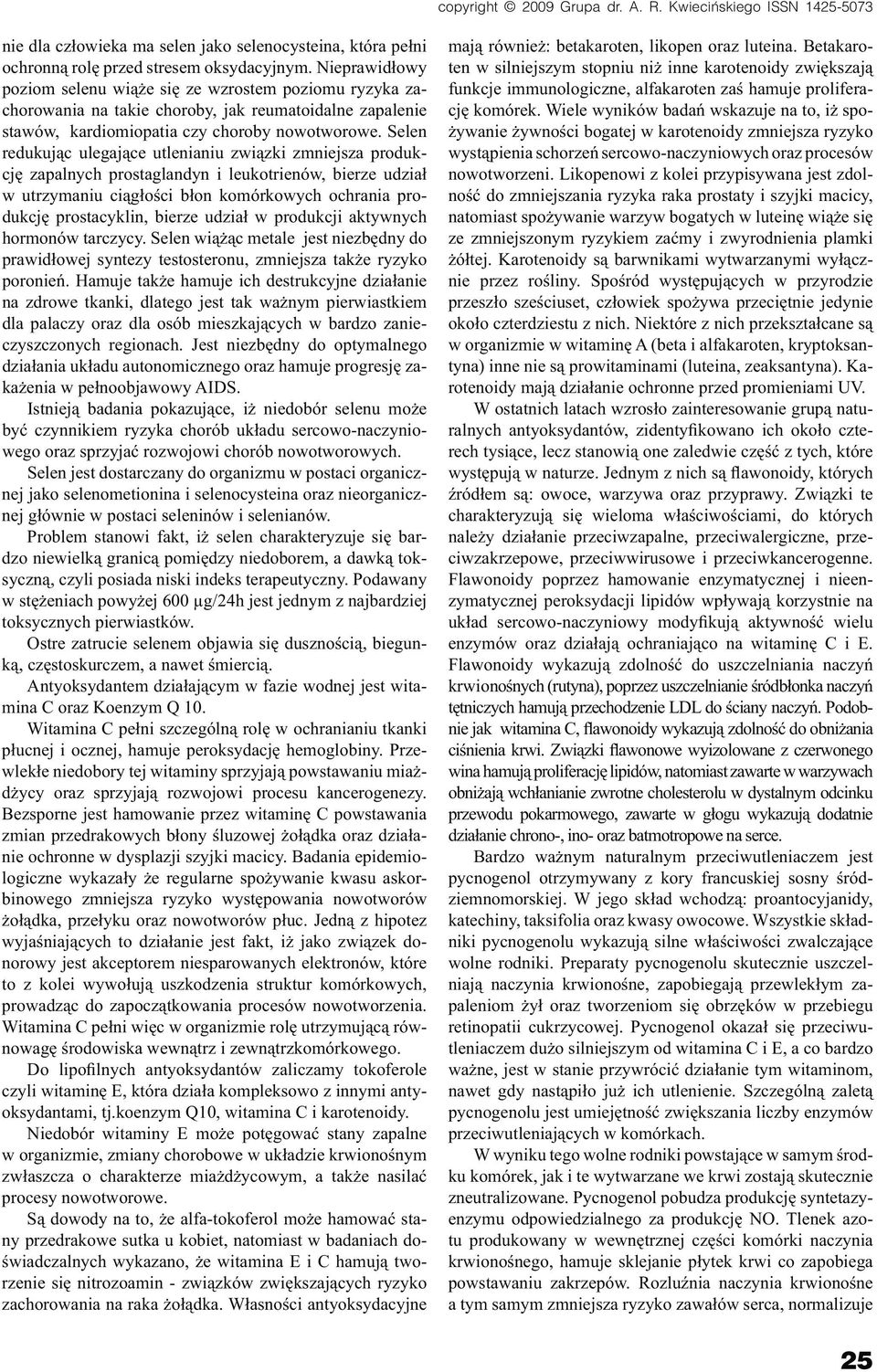 Selen redukując ulegające utlenianiu związki zmniejsza produkcję zapalnych prostaglandyn i leukotrienów, bierze udział w utrzymaniu ciągłości błon komórkowych ochrania produkcję prostacyklin, bierze