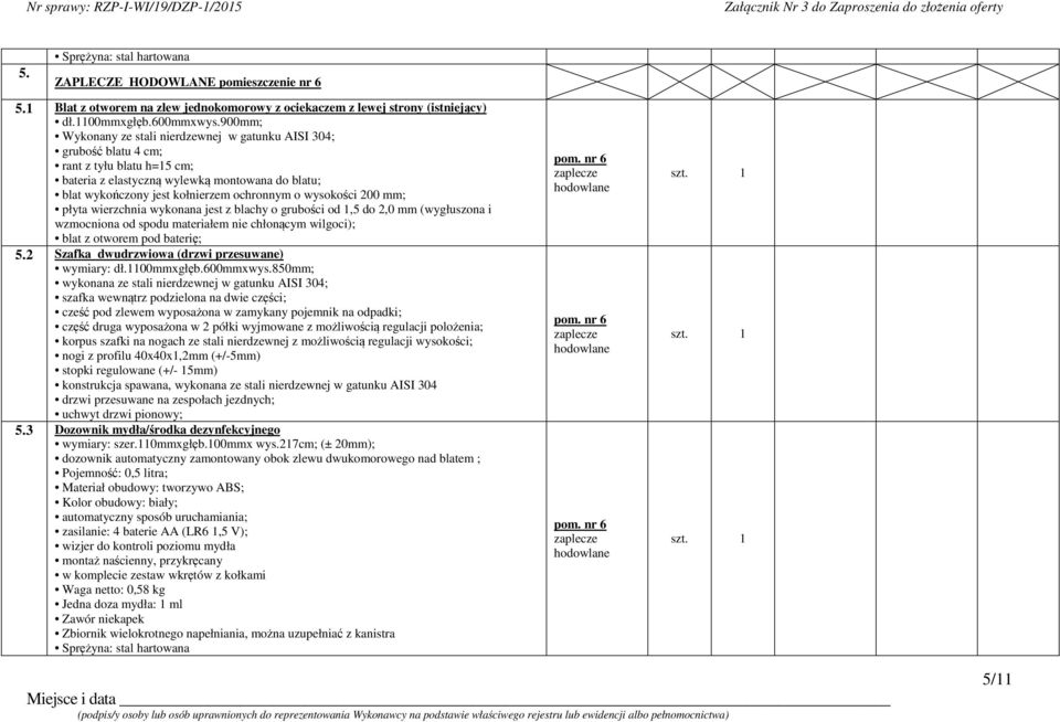 wysokości 200 mm; płyta wierzchnia wykonana jest z blachy o grubości od 1,5 do 2,0 mm (wygłuszona i wzmocniona od spodu materiałem nie chłonącym wilgoci); blat z otworem pod baterię; 5.